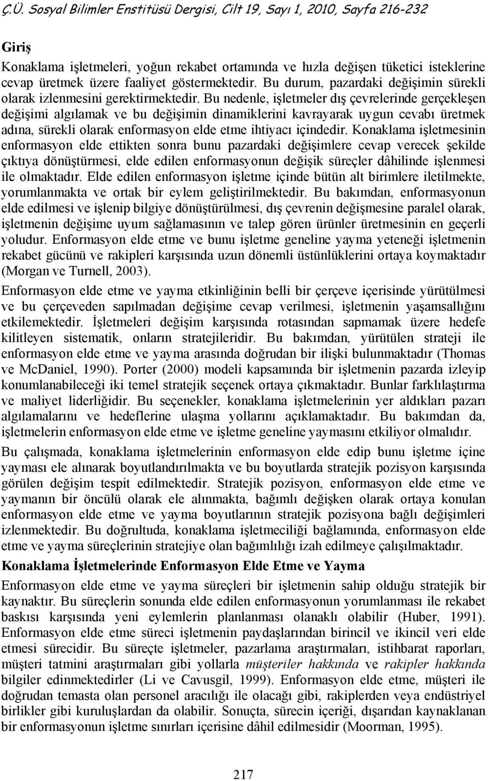 Bu nedenle, işletmeler dış çevrelerinde gerçekleşen değişimi algılamak ve bu değişimin dinamiklerini kavrayarak uygun cevabı üretmek adına, sürekli olarak enformasyon elde etme ihtiyacı içindedir.