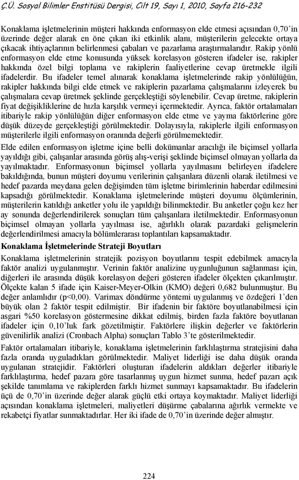 Rakip yönlü enformasyon elde etme konusunda yüksek korelasyon gösteren ifadeler ise, rakipler hakkında özel bilgi toplama ve rakiplerin faaliyetlerine cevap üretmekle ilgili ifadelerdir.