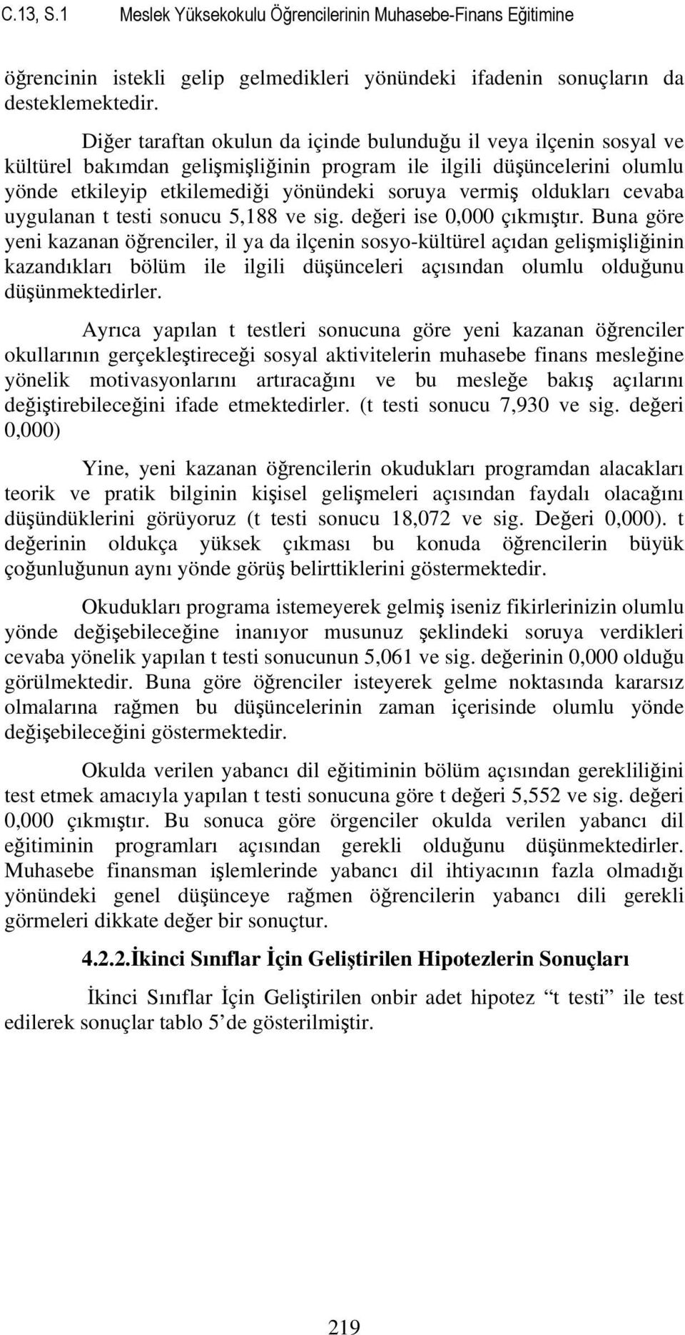 oldukları cevaba uygulanan t testi sonucu 5,188 ve sig. değeri ise 0,000 çıkmıştır.