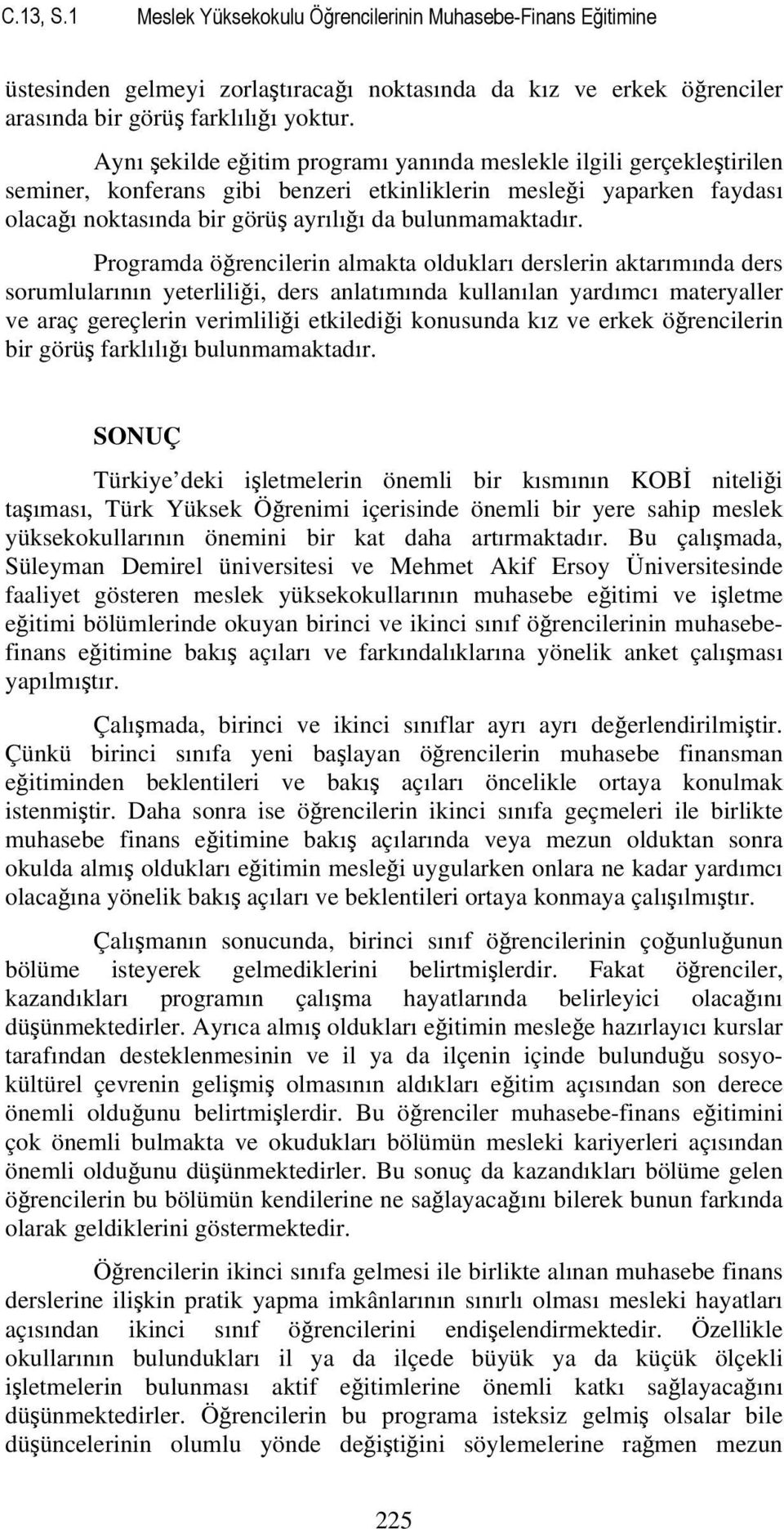 Programda öğrencilerin almakta oldukları derslerin aktarımında ders sorumlularının yeterliliği, ders anlatımında kullanılan yardımcı materyaller ve araç gereçlerin verimliliği etkilediği konusunda