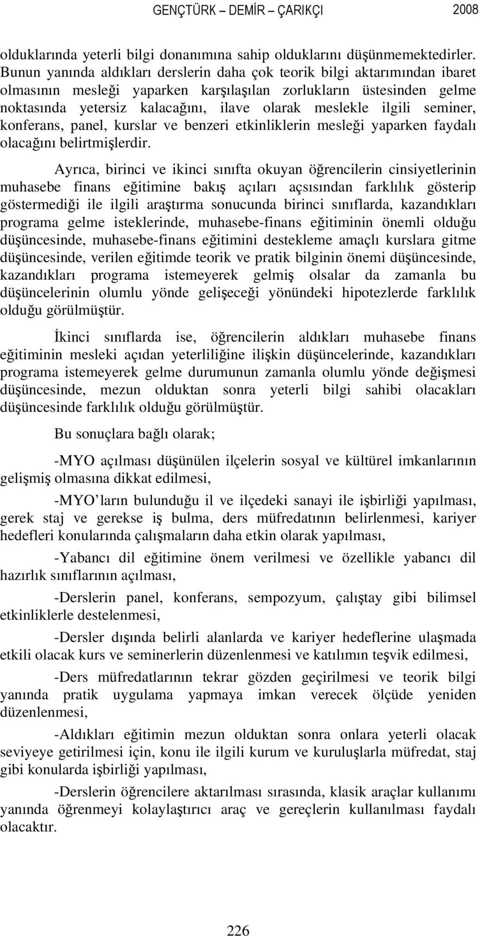 ilgili seminer, konferans, panel, kurslar ve benzeri etkinliklerin mesleği yaparken faydalı olacağını belirtmişlerdir.