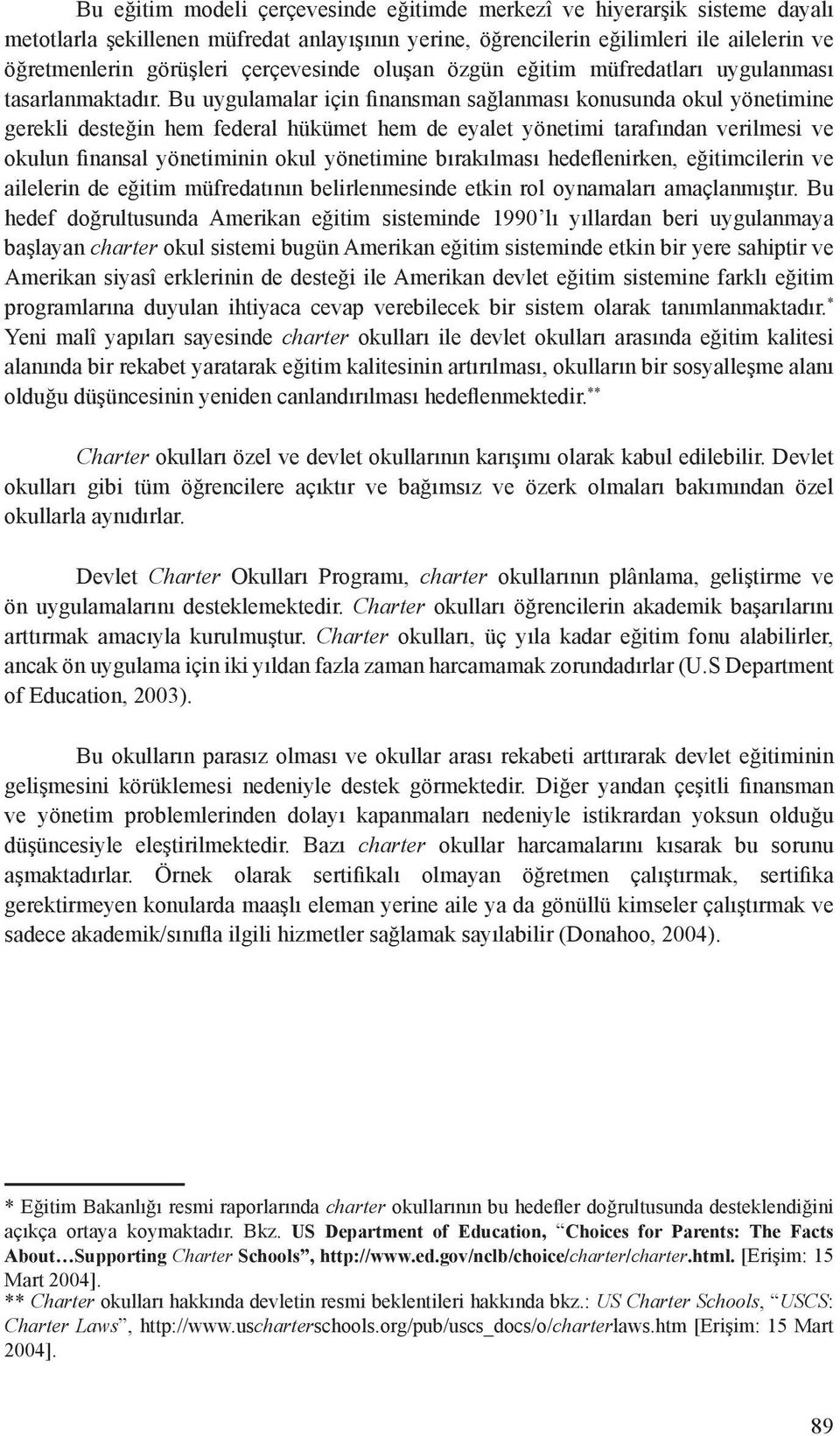 Bu uygulamalar için finansman sağlanması konusunda okul yönetimine gerekli desteğin hem federal hükümet hem de eyalet yönetimi tarafından verilmesi ve okulun finansal yönetiminin okul yönetimine