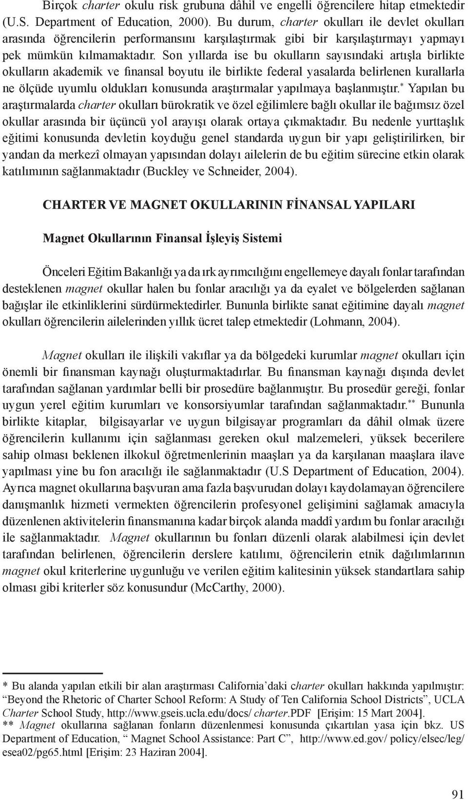 Son yıllarda ise bu okulların sayısındaki artışla birlikte okulların akademik ve finansal boyutu ile birlikte federal yasalarda belirlenen kurallarla ne ölçüde uyumlu oldukları konusunda araştırmalar