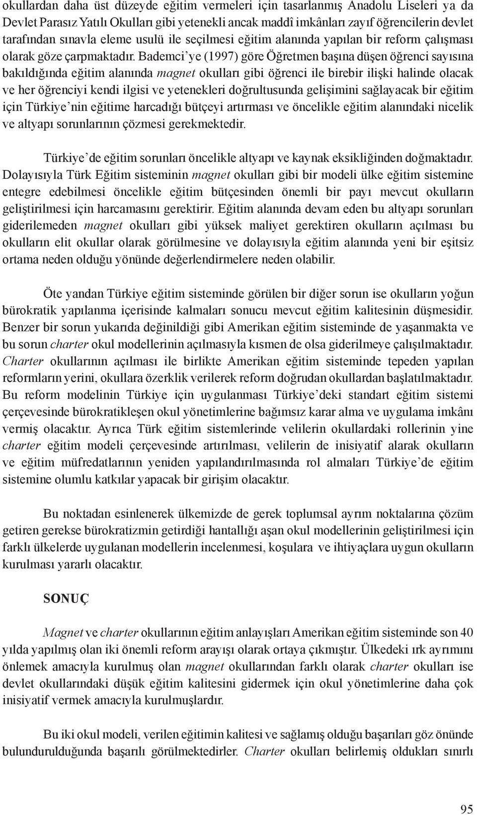 Bademci ye (1997) göre Öğretmen başına düşen öğrenci sayısına bakıldığında eğitim alanında magnet okulları gibi öğrenci ile birebir ilişki halinde olacak ve her öğrenciyi kendi ilgisi ve yetenekleri