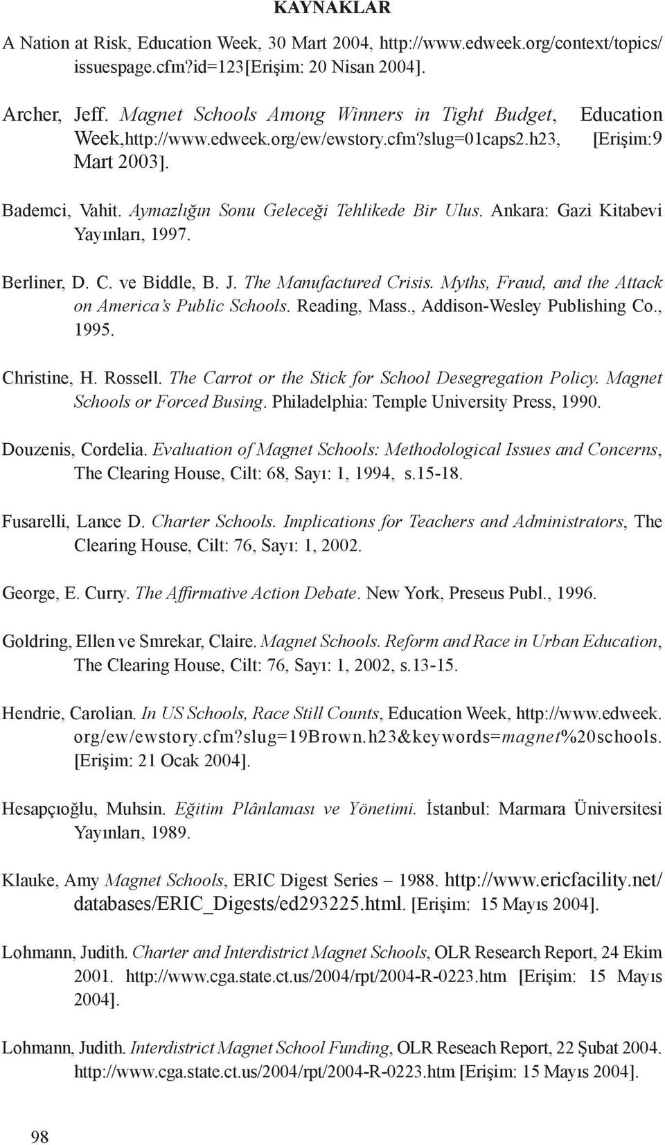 Ankara: Gazi Kitabevi Yayınları, 1997. Berliner, D. C. ve Biddle, B. J. The Manufactured Crisis. Myths, Fraud, and the Attack on America s Public Schools. Reading, Mass., Addison-Wesley Publishing Co.