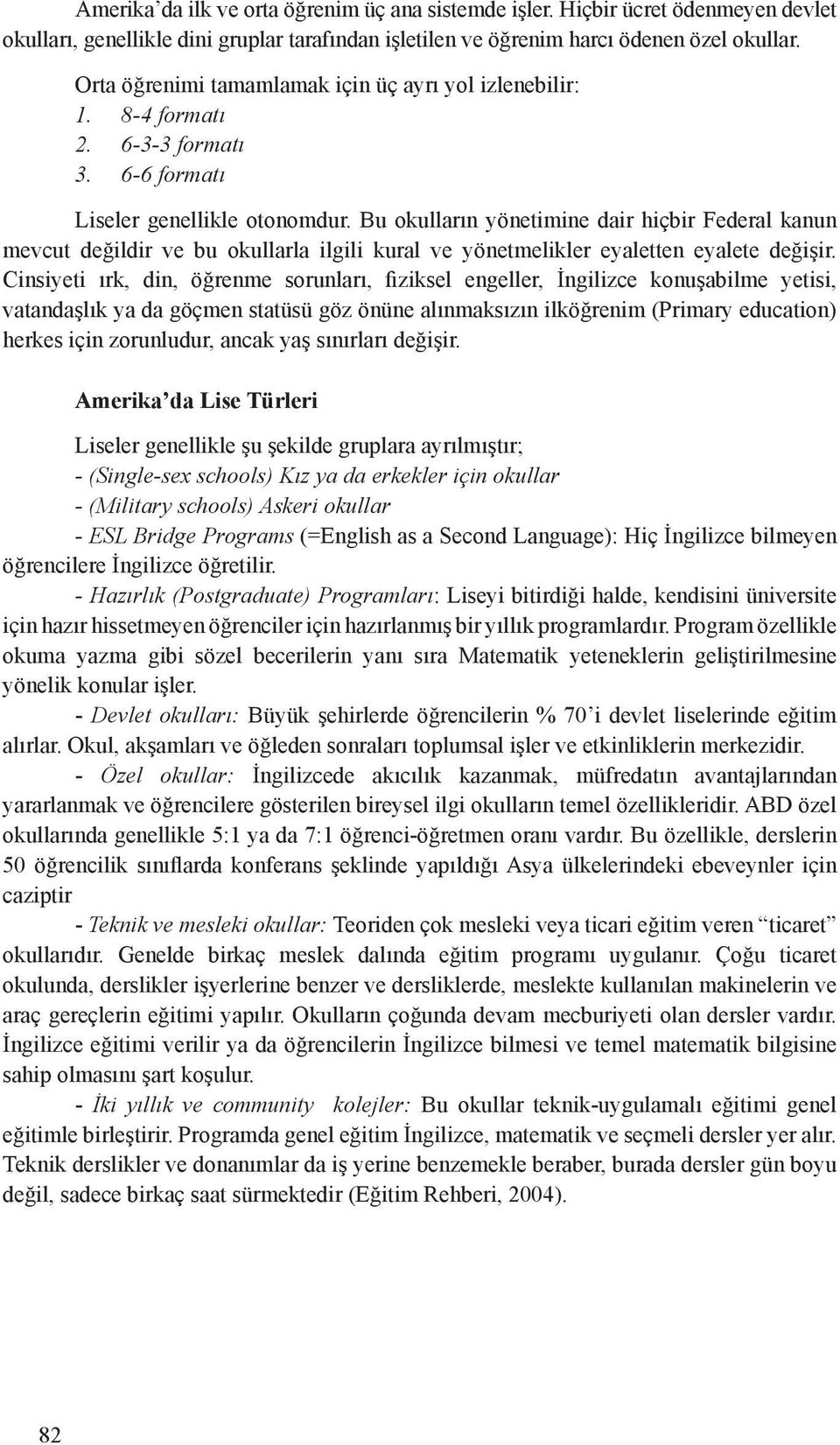 Bu okulların yönetimine dair hiçbir Federal kanun mevcut değildir ve bu okullarla ilgili kural ve yönetmelikler eyaletten eyalete değişir.