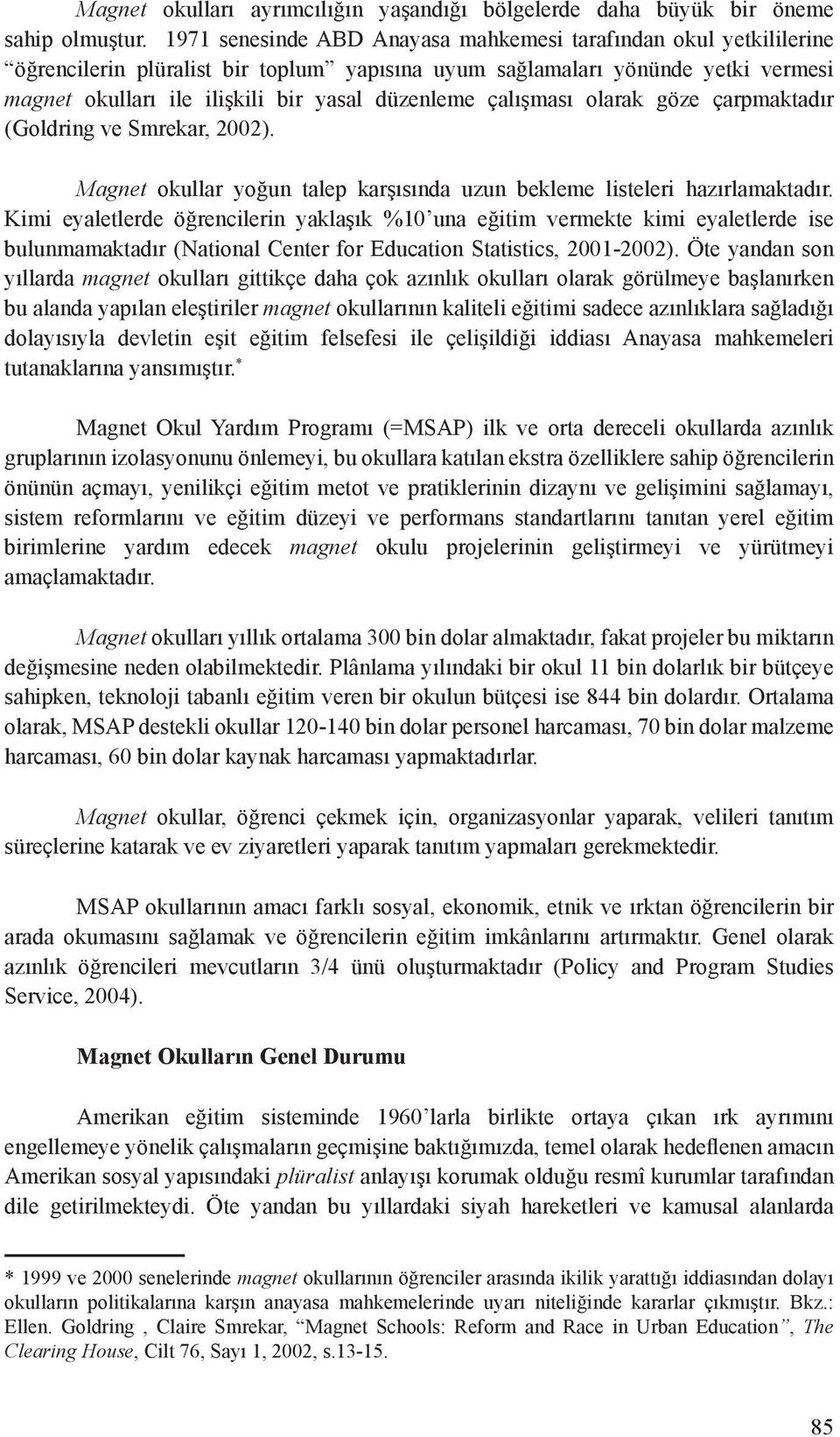 çalışması olarak göze çarpmaktadır (Goldring ve Smrekar, 2002). Magnet okullar yoğun talep karşısında uzun bekleme listeleri hazırlamaktadır.