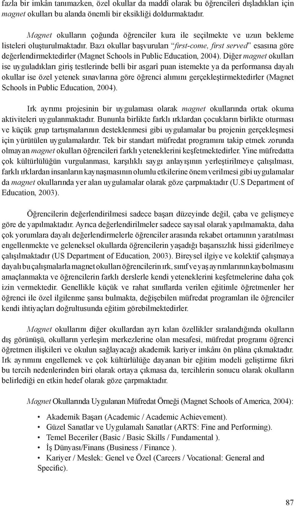 Bazı okullar başvuruları first-come, first served esasına göre değerlendirmektedirler (Magnet Schools in Public Education, 2004).