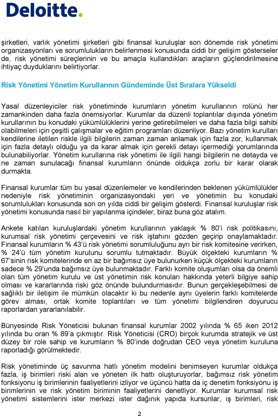 Risk Yönetimi Yönetim Kurullarının Gündeminde Üst Sıralara Yükseldi Yasal düzenleyiciler risk yönetiminde kurumların yönetim kurullarının rolünü her zamankinden daha fazla önemsiyorlar.