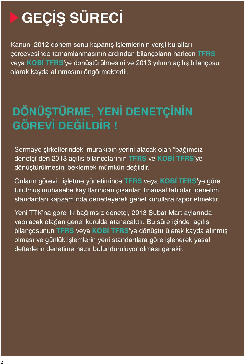 Sermaye şirketlerindeki murakıbın yerini alacak olan bağımsız denetçi den 2013 açılış bilançolarının TFRS ve KOBİ TFRS ye dönüştürülmesini beklemek mümkün değildir.