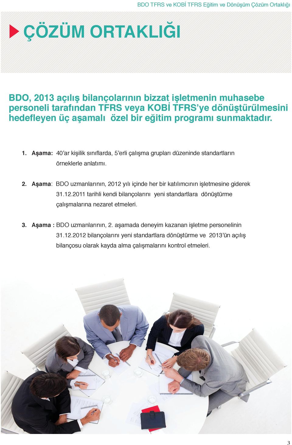 Aşama: BDO uzmanlarının, 2012 yılı içinde her bir katılımcının işletmesine giderek 31.12.2011 tarihli kendi bilançolarını yeni standartlara dönüştürme çalışmalarına nezaret etmeleri. 3. Aşama : BDO uzmanlarının, 2.