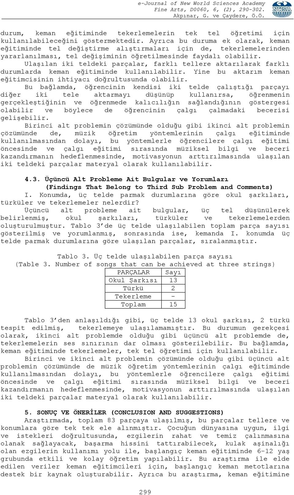 Ulaşılan iki teldeki parçalar, farklı tellere aktarılarak farklı durumlarda keman eğitiminde kullanılabilir. Yine bu aktarım keman eğitimcisinin ihtiyacı doğrultusunda olabilir.