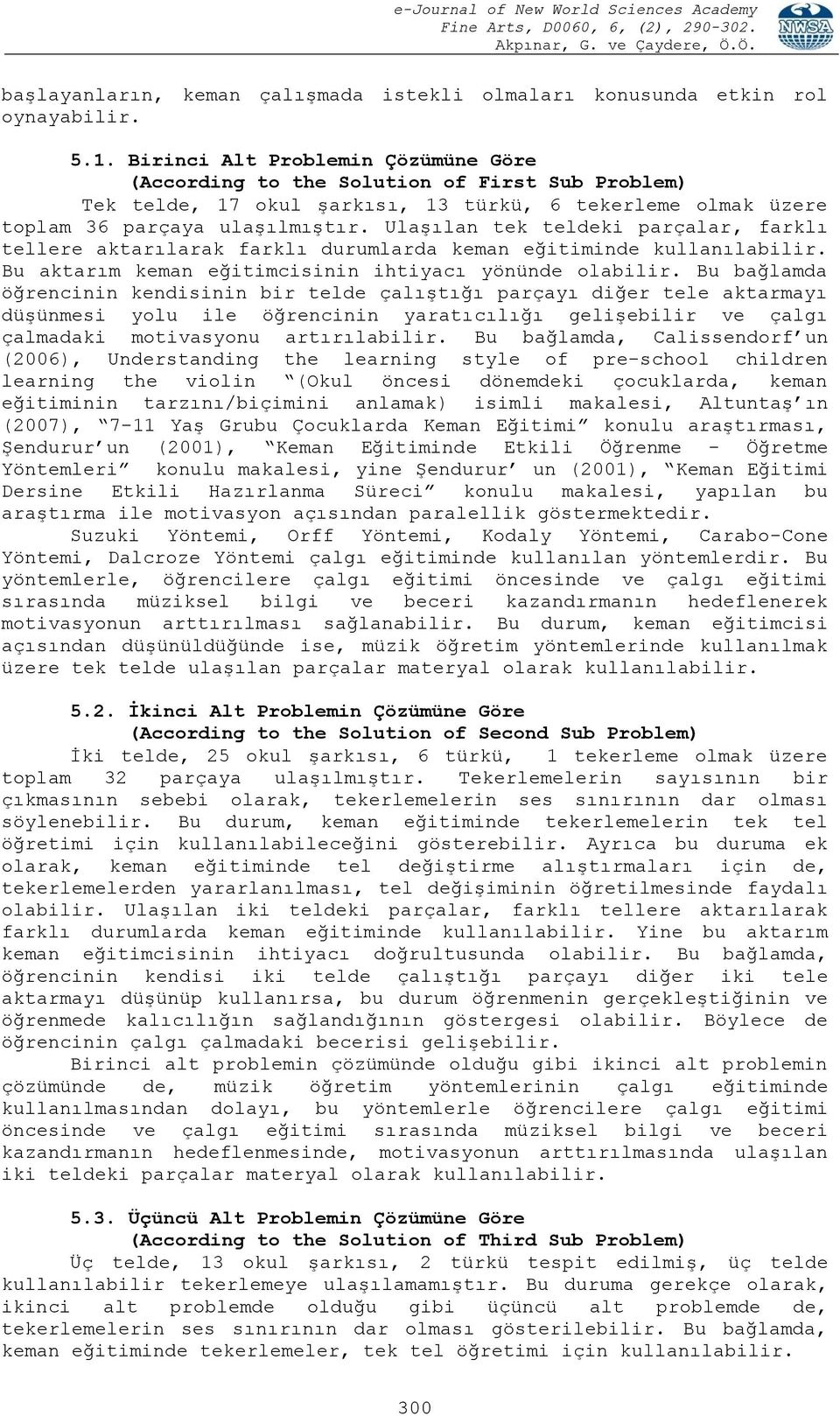 Ulaşılan tek teldeki parçalar, farklı tellere aktarılarak farklı durumlarda keman eğitiminde kullanılabilir. Bu aktarım keman eğitimcisinin ihtiyacı yönünde olabilir.