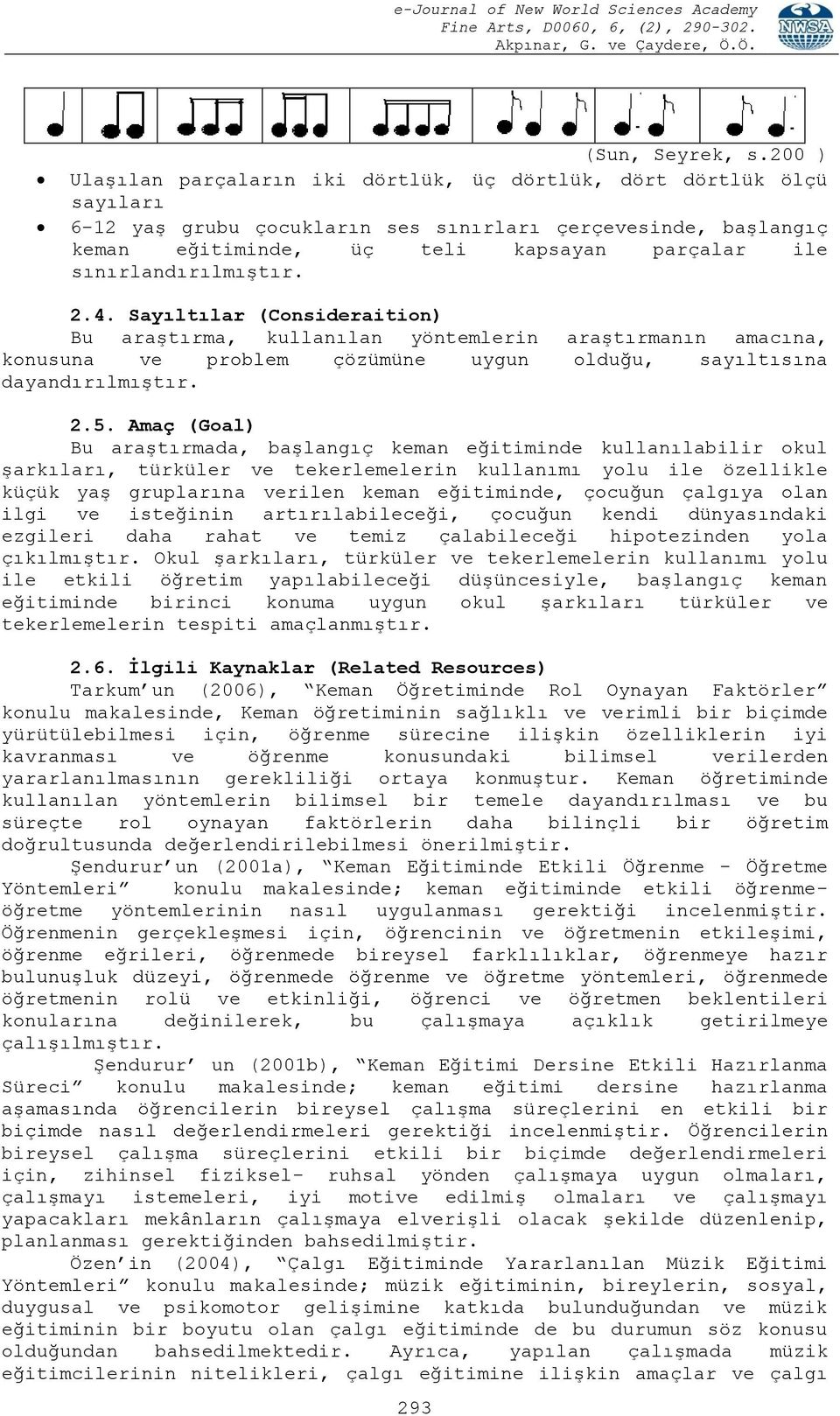 sınırlandırılmıştır. 2.4. Sayıltılar (Consideraition) Bu araştırma, kullanılan yöntemlerin araştırmanın amacına, konusuna ve problem çözümüne uygun olduğu, sayıltısına dayandırılmıştır. 2.5.