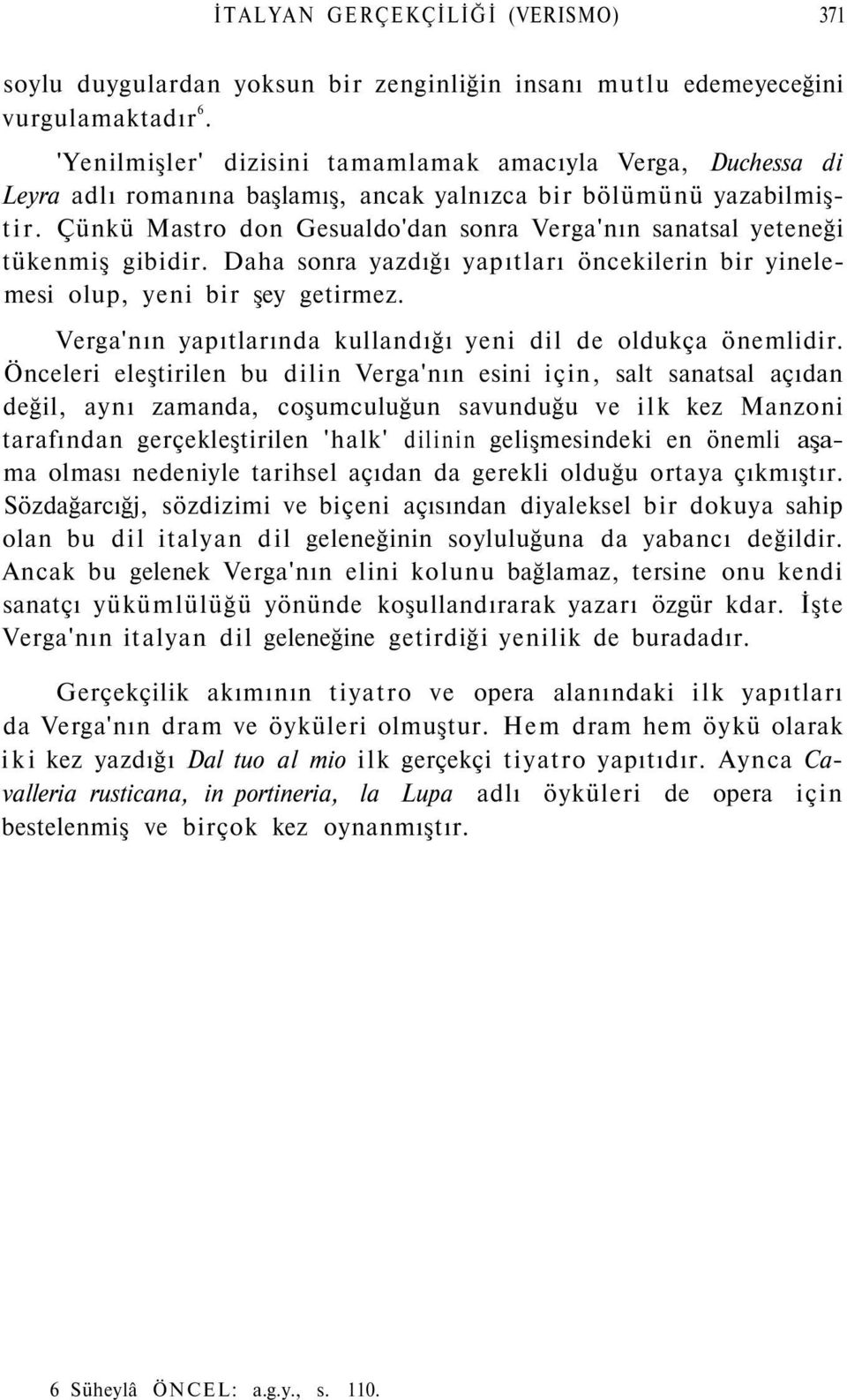 Çünkü Mastro don Gesualdo'dan sonra Verga'nın sanatsal yeteneği tükenmiş gibidir. Daha sonra yazdığı yapıtları öncekilerin bir yinelemesi olup, yeni bir şey getirmez.