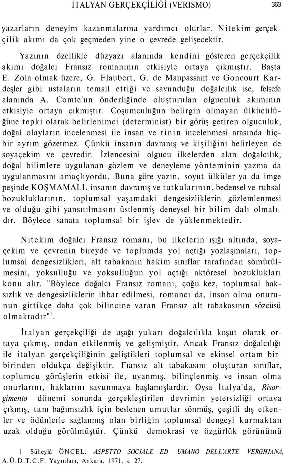 de Maupassant ve Goncourt Kardeşler gibi ustaların temsil ettiği ve savunduğu doğalcılık ise, felsefe alanında A. Comte'un önderliğinde oluşturulan olguculuk akımının etkisiyle ortaya çıkmıştır.