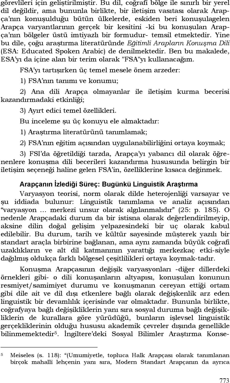 gerçek bir kesitini -ki bu konuşulan Arapça nın bölgeler üstü imtiyazlı bir formudur- temsil etmektedir.