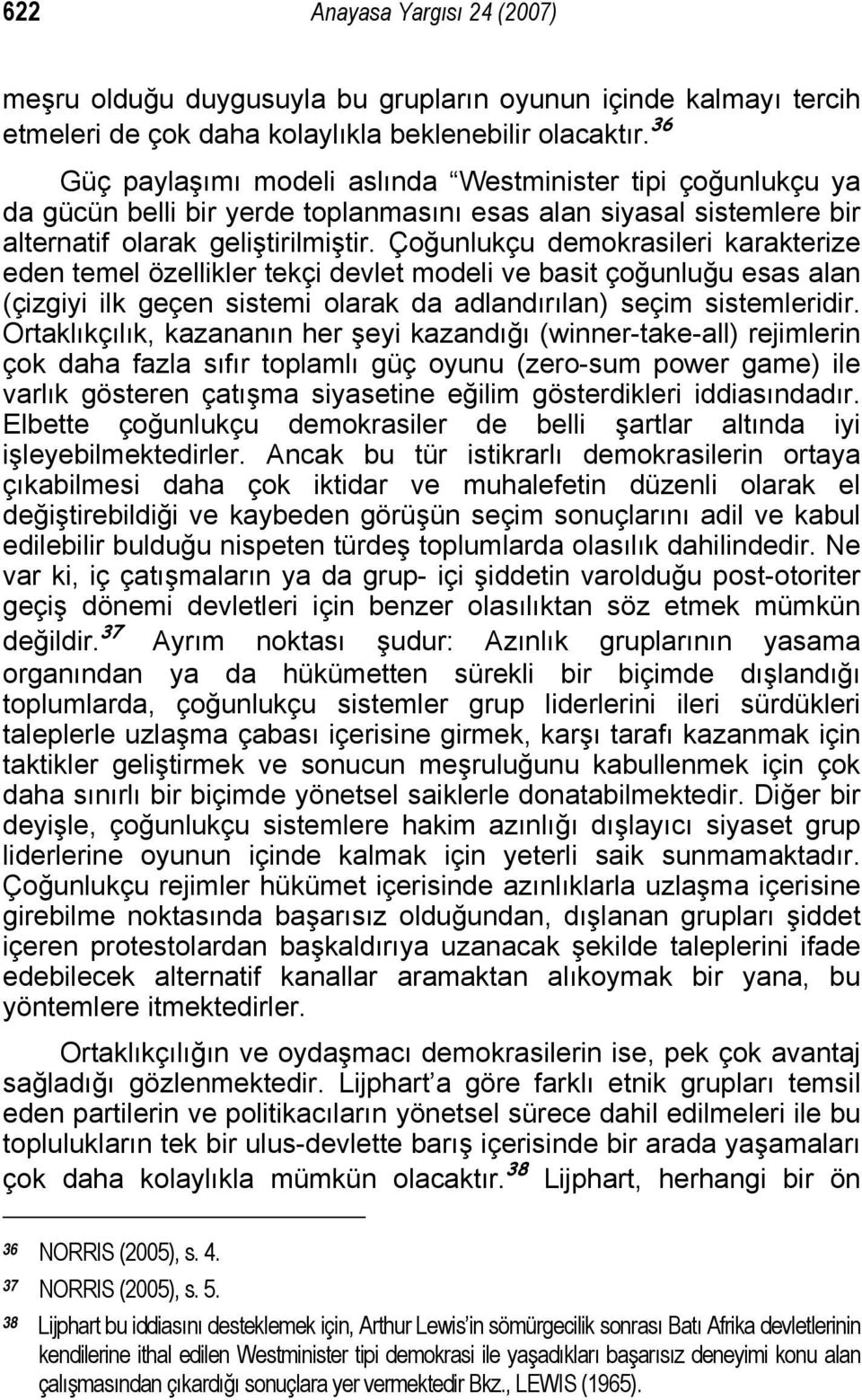 Çoğunlukçu demokrasileri karakterize eden temel özellikler tekçi devlet modeli ve basit çoğunluğu esas alan (çizgiyi ilk geçen sistemi olarak da adlandırılan) seçim sistemleridir.