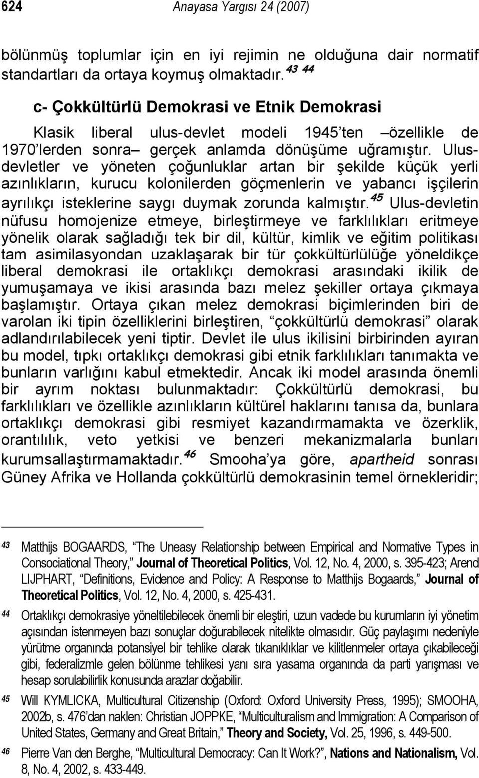 Ulusdevletler ve yöneten çoğunluklar artan bir şekilde küçük yerli azınlıkların, kurucu kolonilerden göçmenlerin ve yabancı işçilerin ayrılıkçı isteklerine saygı duymak zorunda kalmıştır.