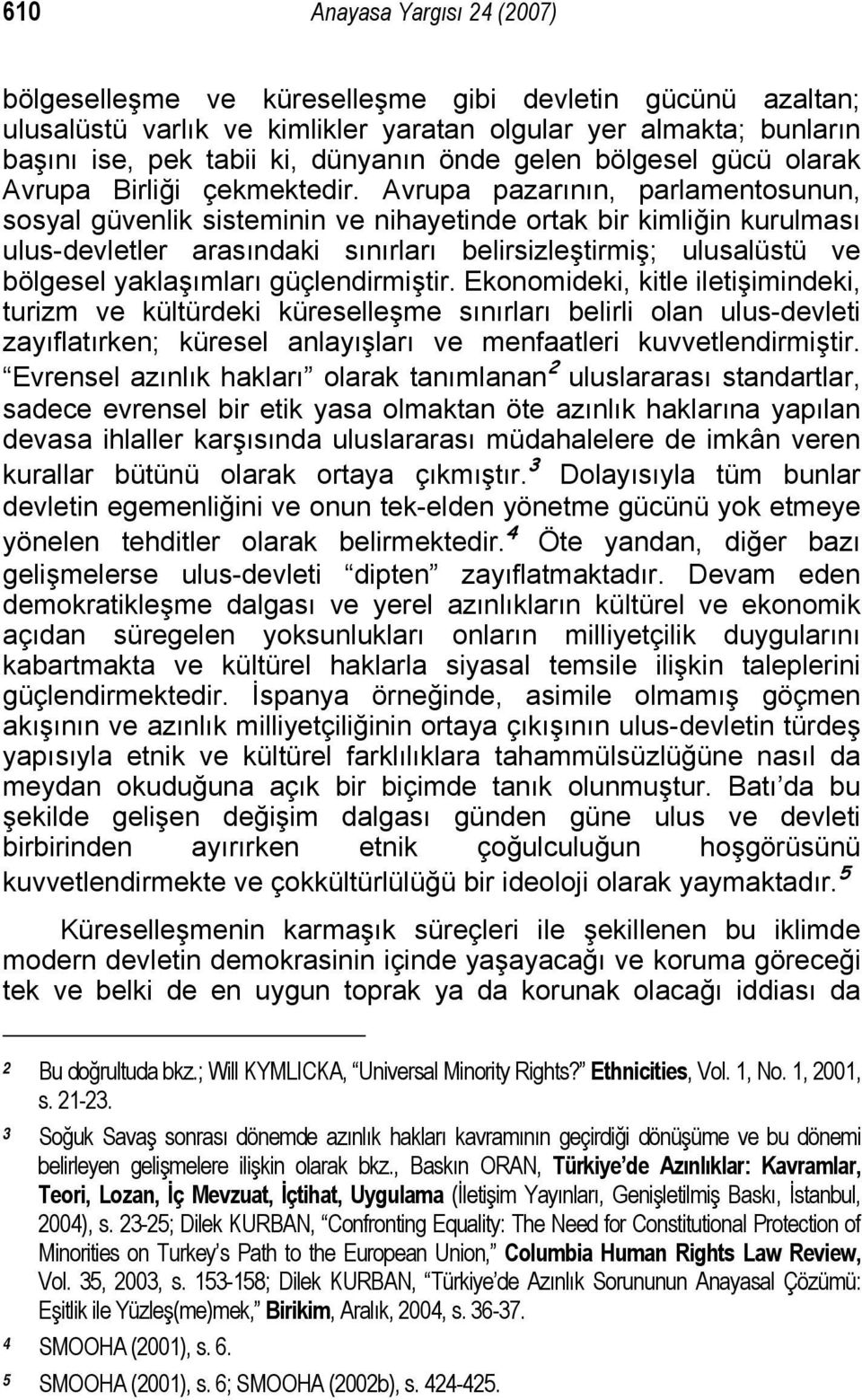 Avrupa pazarının, parlamentosunun, sosyal güvenlik sisteminin ve nihayetinde ortak bir kimliğin kurulması ulus-devletler arasındaki sınırları belirsizleştirmiş; ulusalüstü ve bölgesel yaklaşımları