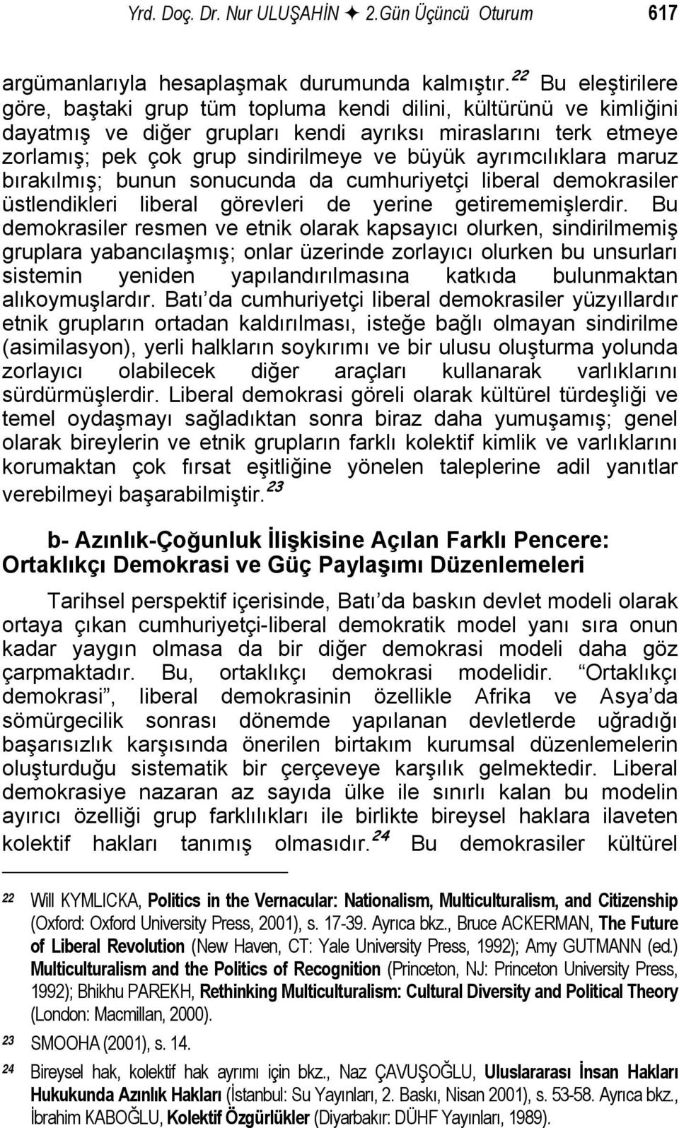 ayrımcılıklara maruz bırakılmış; bunun sonucunda da cumhuriyetçi liberal demokrasiler üstlendikleri liberal görevleri de yerine getirememişlerdir.