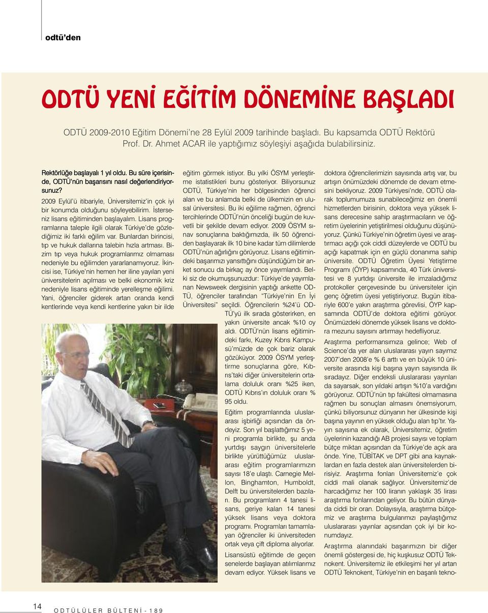 2009 Eylül ü itibariyle, Üniversitemiz in çok iyi bir konumda olduğunu söyleyebilirim. İsterseniz lisans eğitiminden başlayalım.