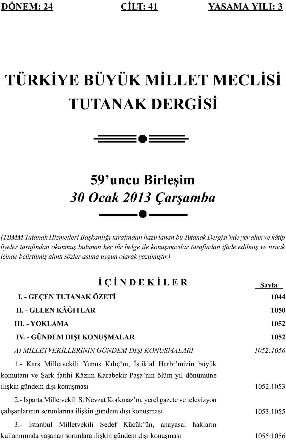 ) İ Ç İ N D E K İ L E R I. - GEÇEN TUTANAK ÖZETİ II. - GELEN KÂĞITLAR III. - YOKLAMA IV. - GÜNDEM DIŞI KONUŞMALAR A) MİLLETVEKİLLERİNİN GÜNDEM DIŞI KONUŞMALARI 1.