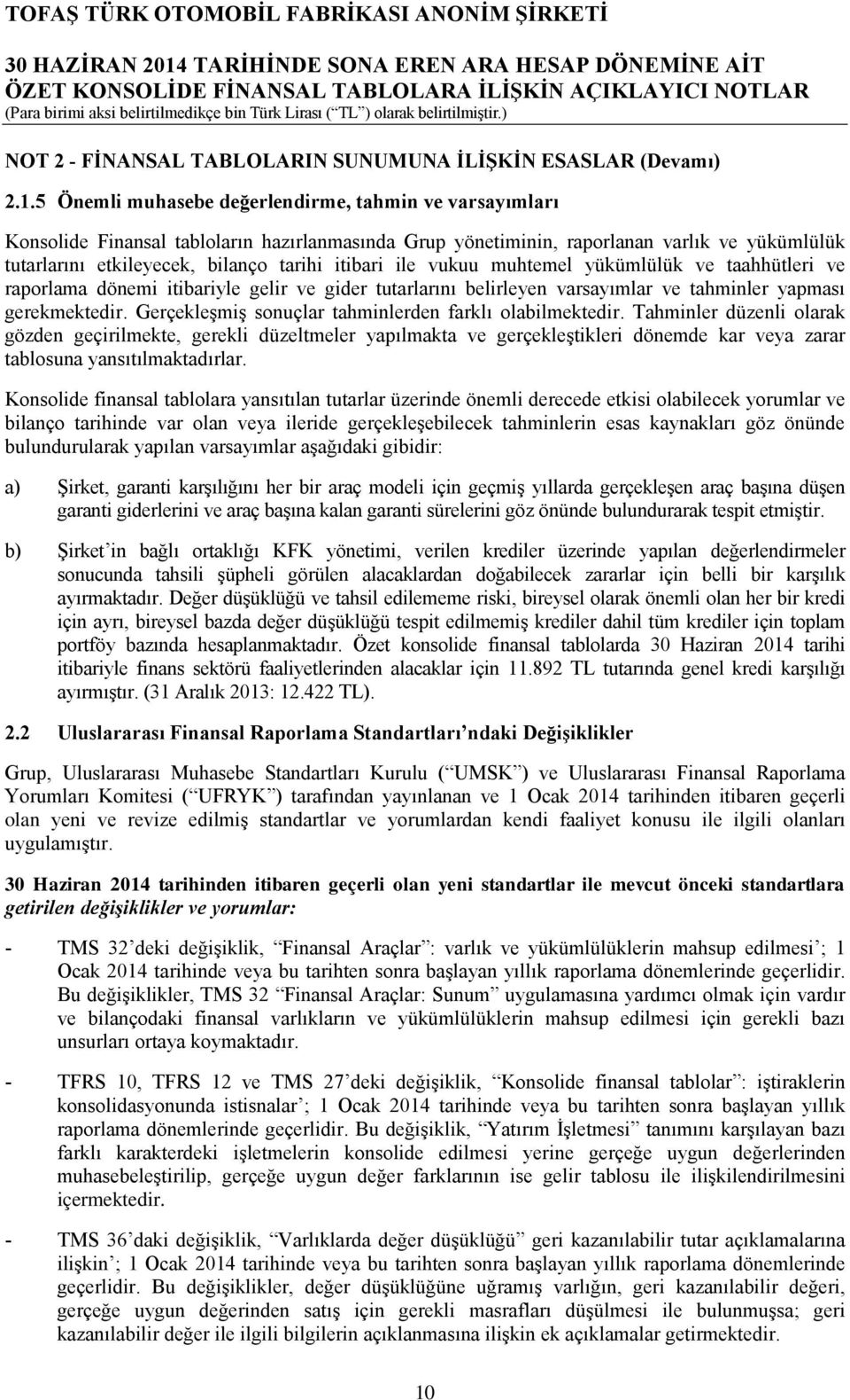 ile vukuu muhtemel yükümlülük ve taahhütleri ve raporlama dönemi itibariyle gelir ve gider tutarlarını belirleyen varsayımlar ve tahminler yapması gerekmektedir.