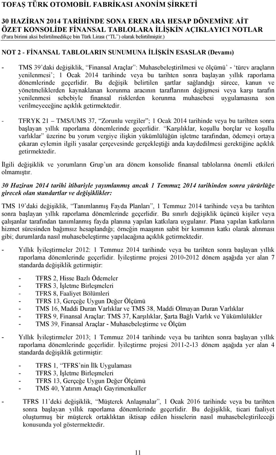 Bu değişik belirtilen şartlar sağlandığı sürece, kanun ve yönetmeliklerden kaynaklanan korunma aracının taraflarının değişmesi veya karşı tarafın yenilenmesi sebebiyle finansal risklerden korunma