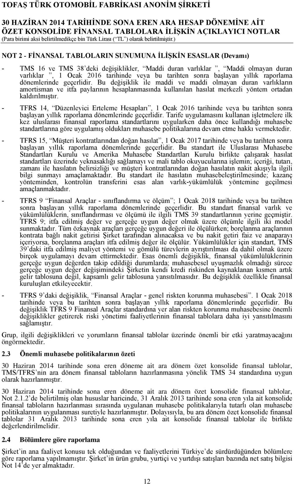 Bu değişiklik ile maddi ve maddi olmayan duran varlıkların amortisman ve itfa paylarının hesaplanmasında kullanılan hasılat merkezli yöntem ortadan kaldırılmıştır.