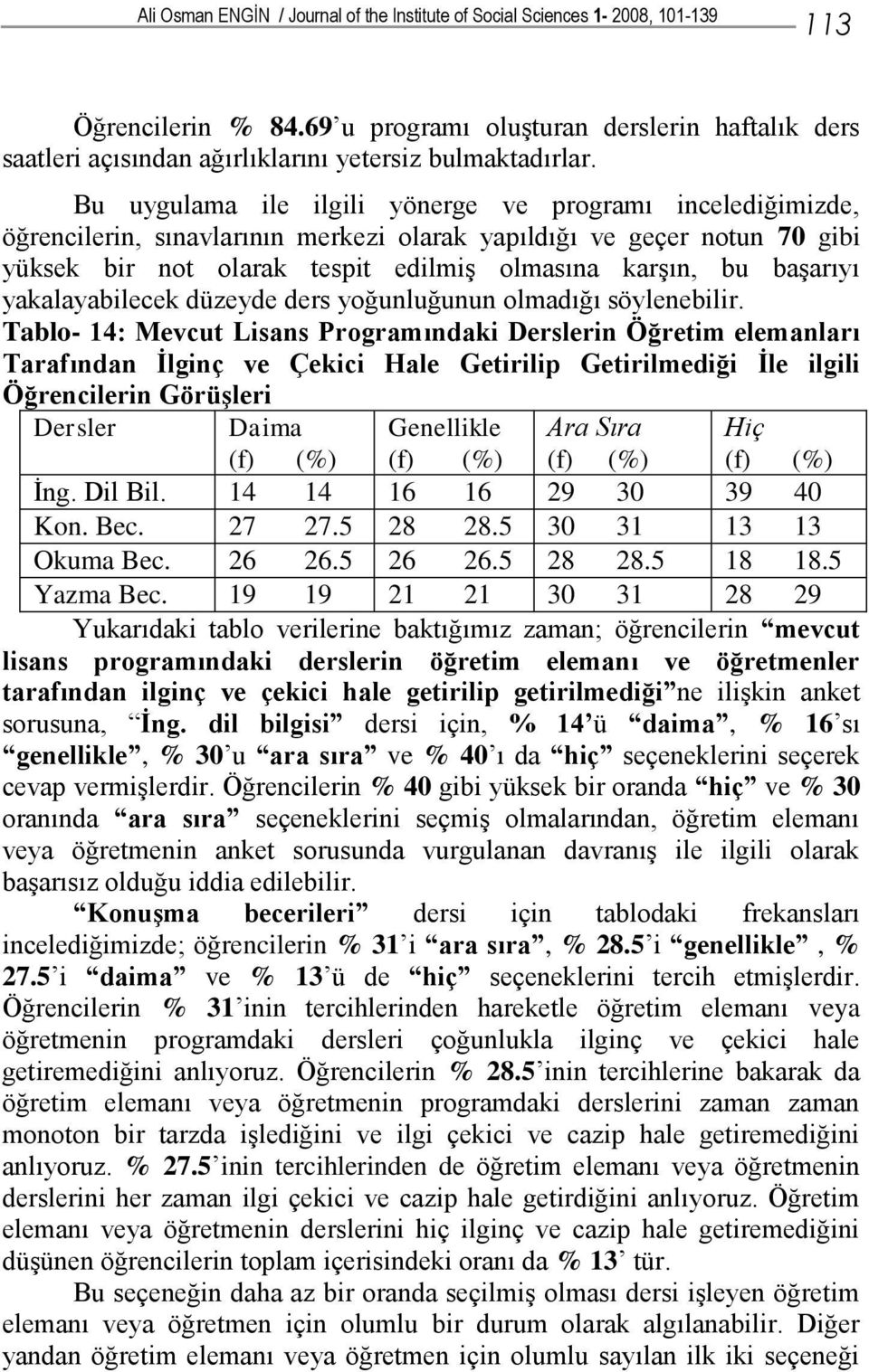 Bu uygulama ile ilgili yönerge ve programı incelediğimizde, öğrencilerin, sınavlarının merkezi olarak yapıldığı ve geçer notun 70 gibi yüksek bir not olarak tespit edilmiş olmasına karşın, bu