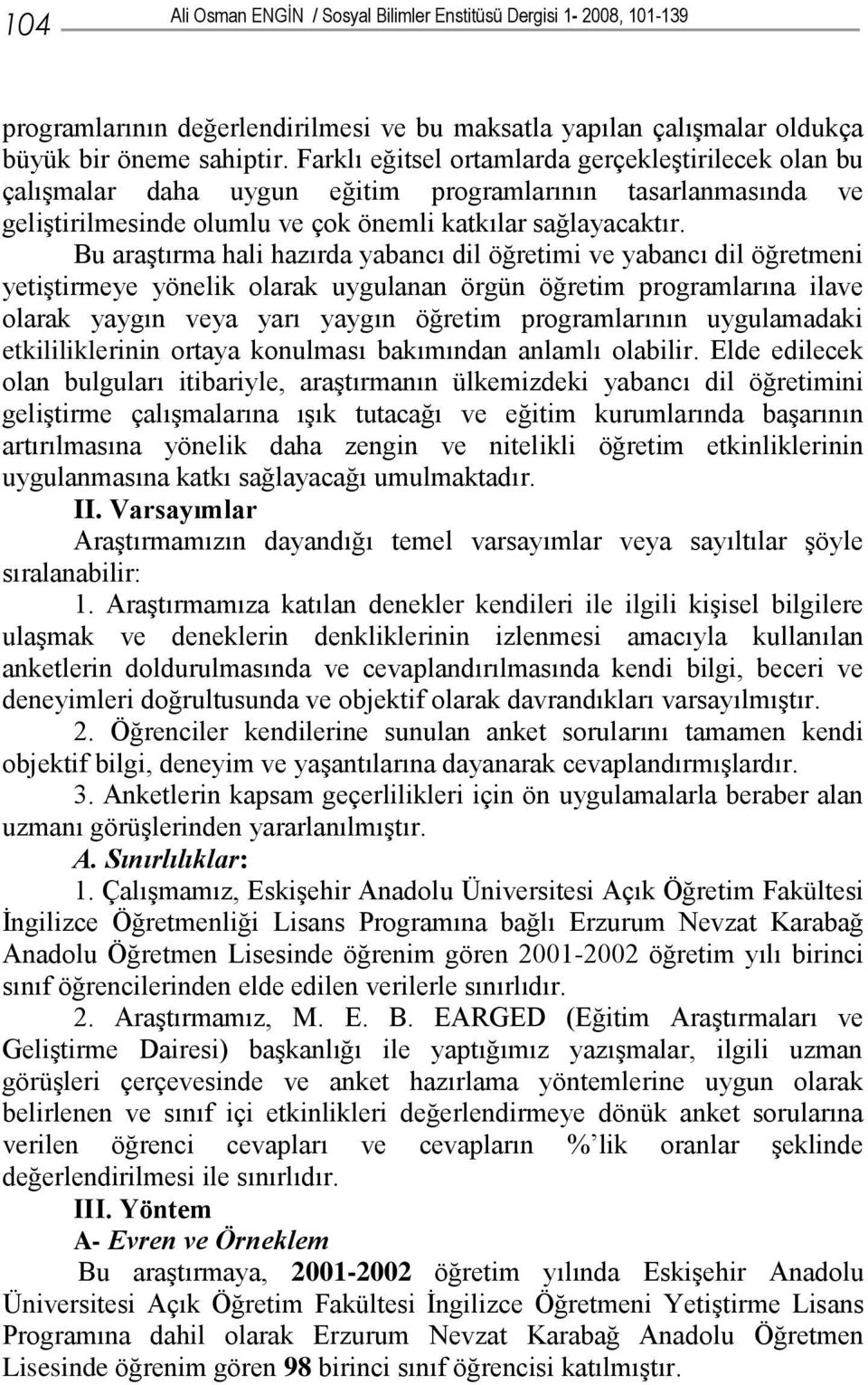 Bu araştırma hali hazırda yabancı dil öğretimi ve yabancı dil öğretmeni yetiştirmeye yönelik olarak uygulanan örgün öğretim programlarına ilave olarak yaygın veya yarı yaygın öğretim programlarının