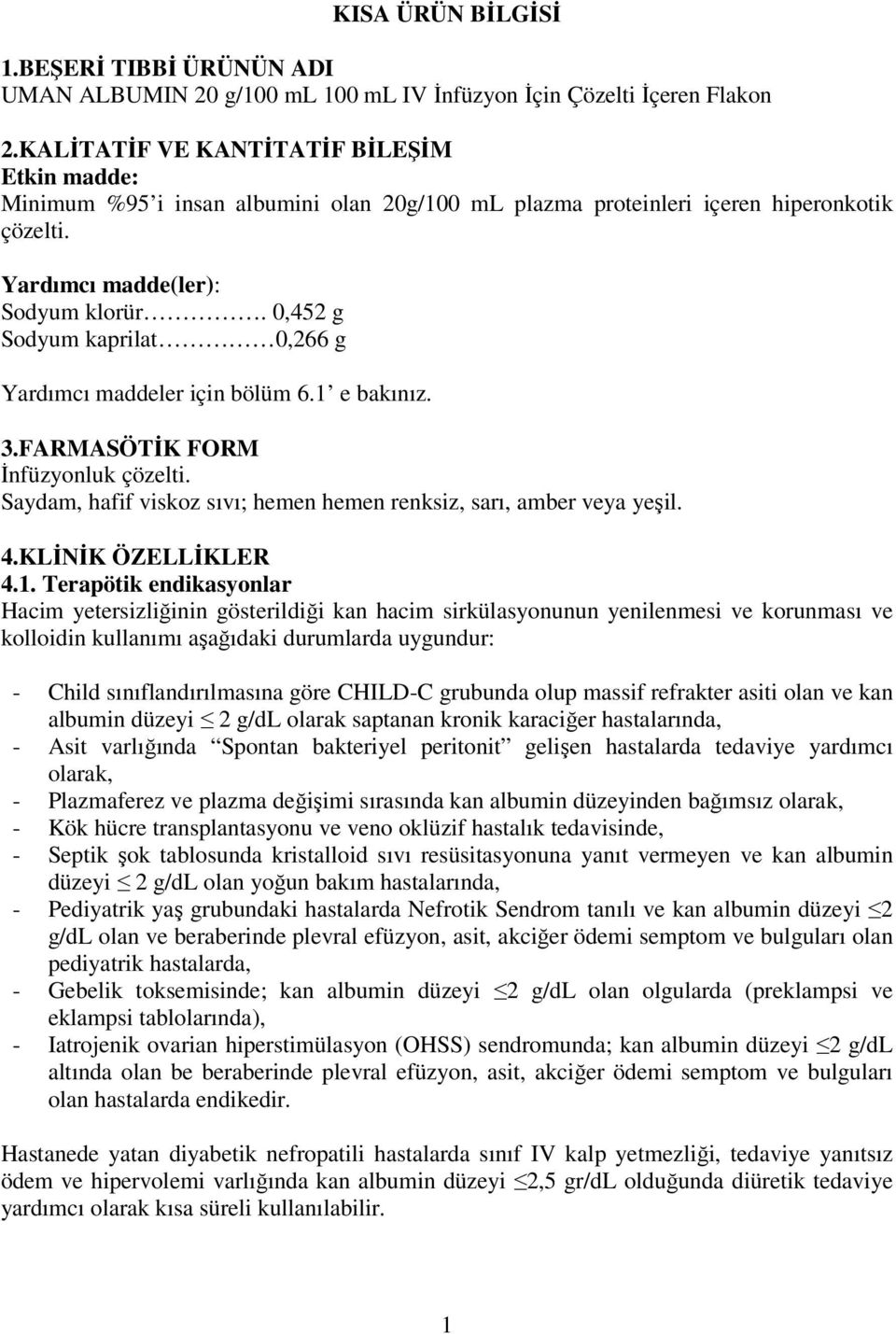 0,452 g Sodyum kaprilat 0,266 g Yardımcı maddeler için bölüm 6.1 e bakınız. 3.FARMASÖTİK FORM İnfüzyonluk çözelti. Saydam, hafif viskoz sıvı; hemen hemen renksiz, sarı, amber veya yeşil. 4.