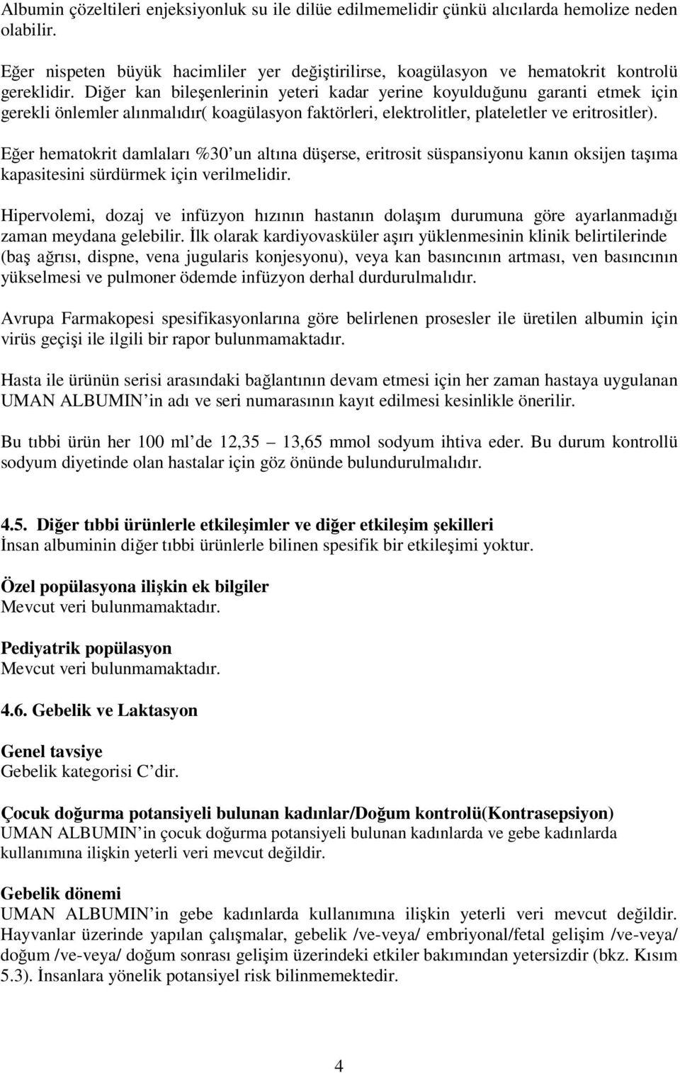 Eğer hematokrit damlaları %30 un altına düşerse, eritrosit süspansiyonu kanın oksijen taşıma kapasitesini sürdürmek için verilmelidir.