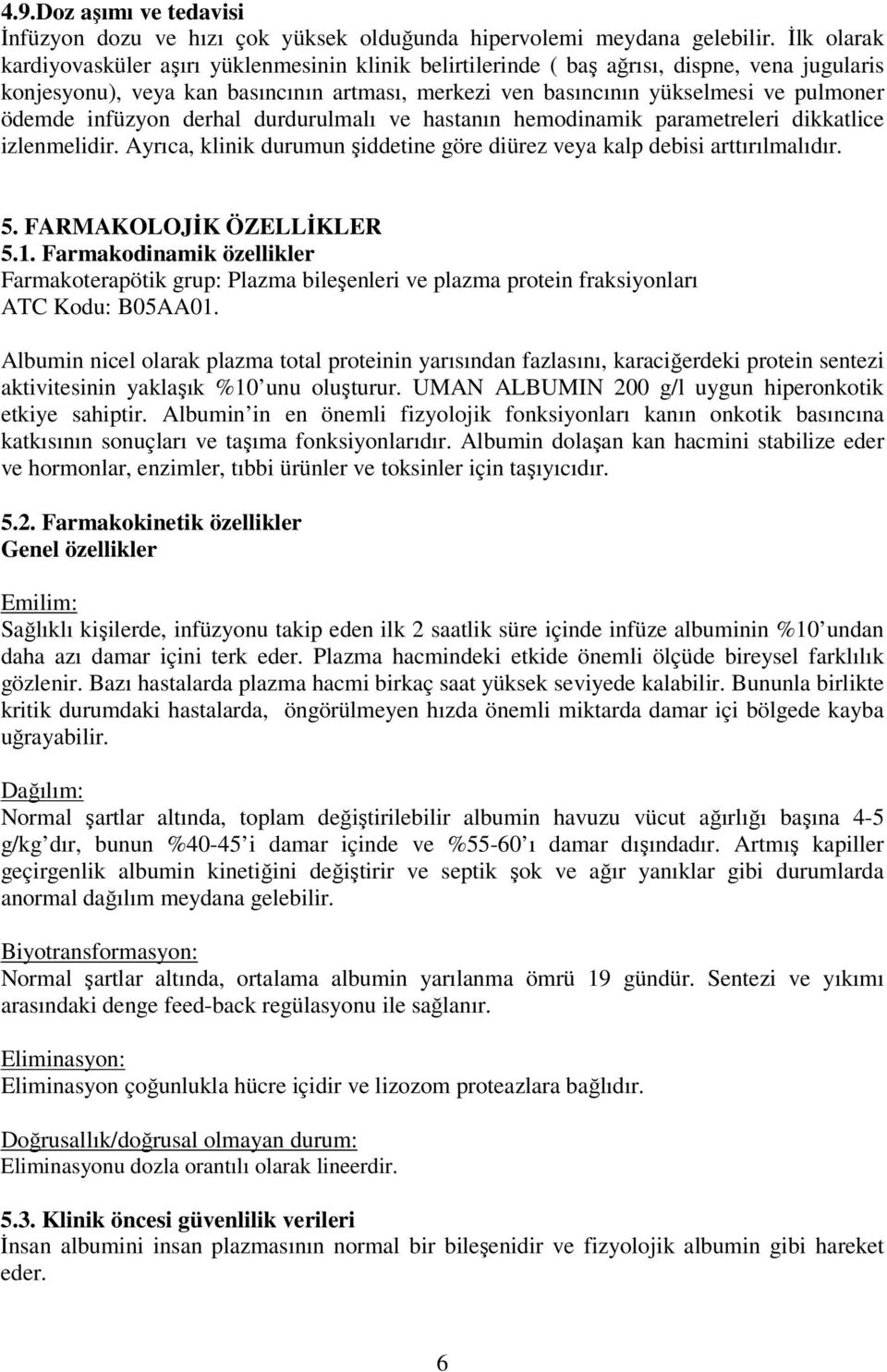 ödemde infüzyon derhal durdurulmalı ve hastanın hemodinamik parametreleri dikkatlice izlenmelidir. Ayrıca, klinik durumun şiddetine göre diürez veya kalp debisi arttırılmalıdır. 5.