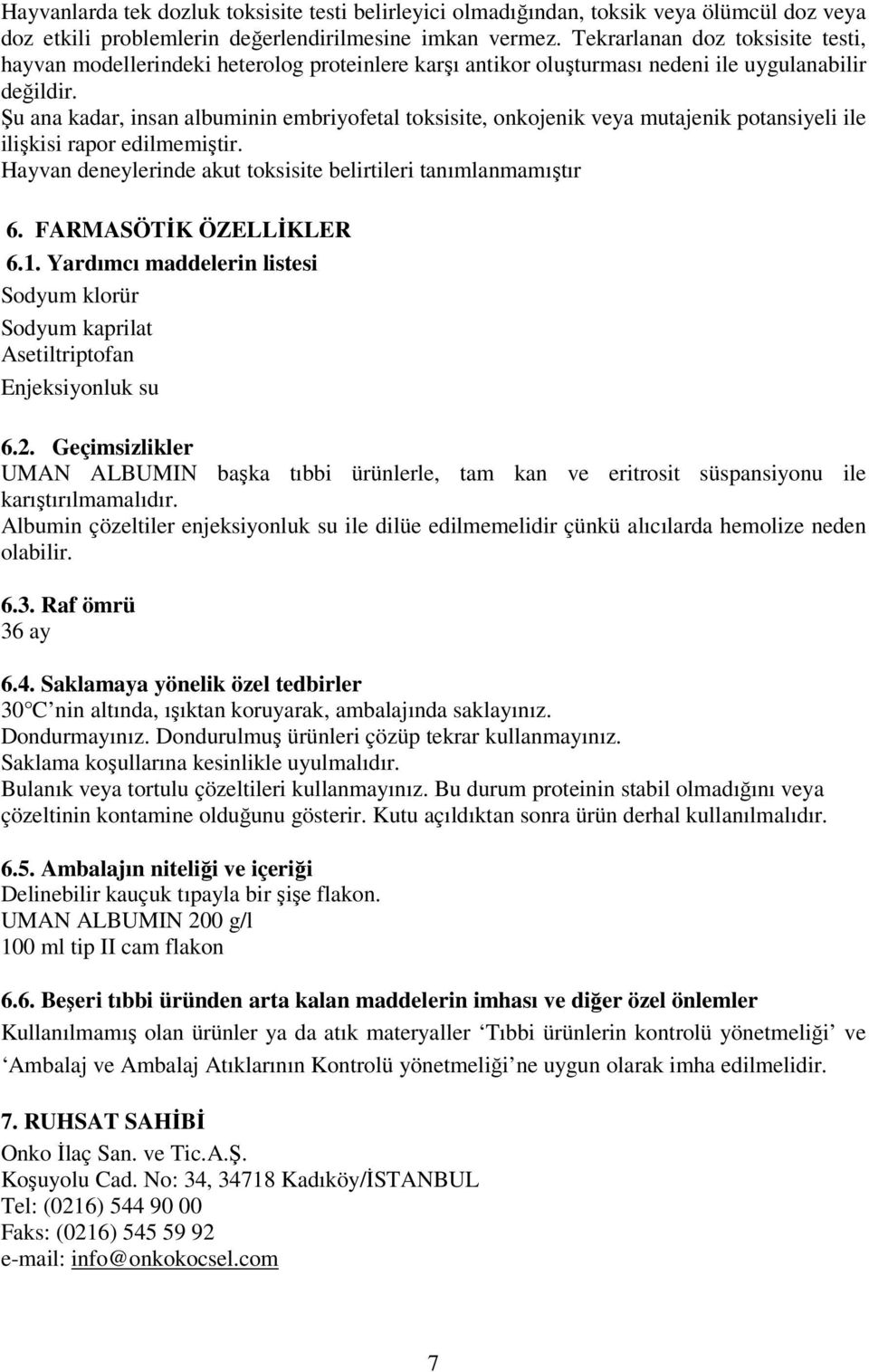 Şu ana kadar, insan albuminin embriyofetal toksisite, onkojenik veya mutajenik potansiyeli ile ilişkisi rapor edilmemiştir. Hayvan deneylerinde akut toksisite belirtileri tanımlanmamıştır 6.