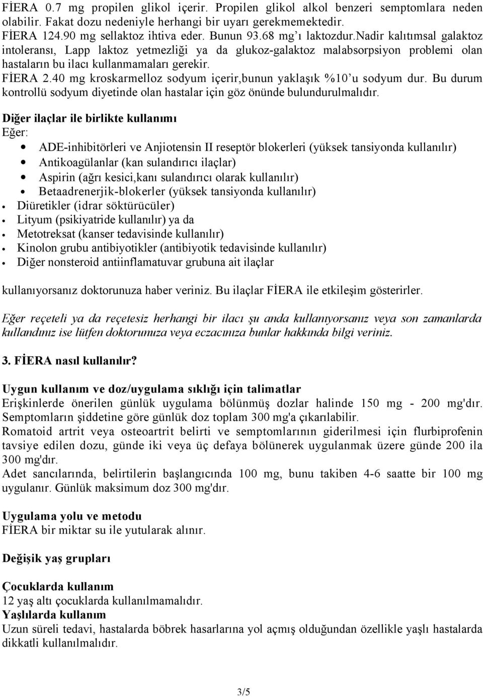 40 mg kroskarmelloz sodyum içerir,bunun yaklaşık %10 u sodyum dur. Bu durum kontrollü sodyum diyetinde olan hastalar için göz önünde bulundurulmalıdır.