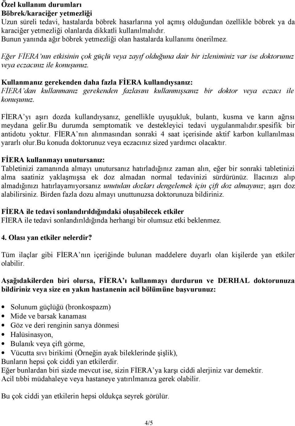 Eğer FİERA nın etkisinin çok güçlü veya zayıf olduğuna dair bir izleniminiz var ise doktorunuz veya eczacınız ile konuşunuz.