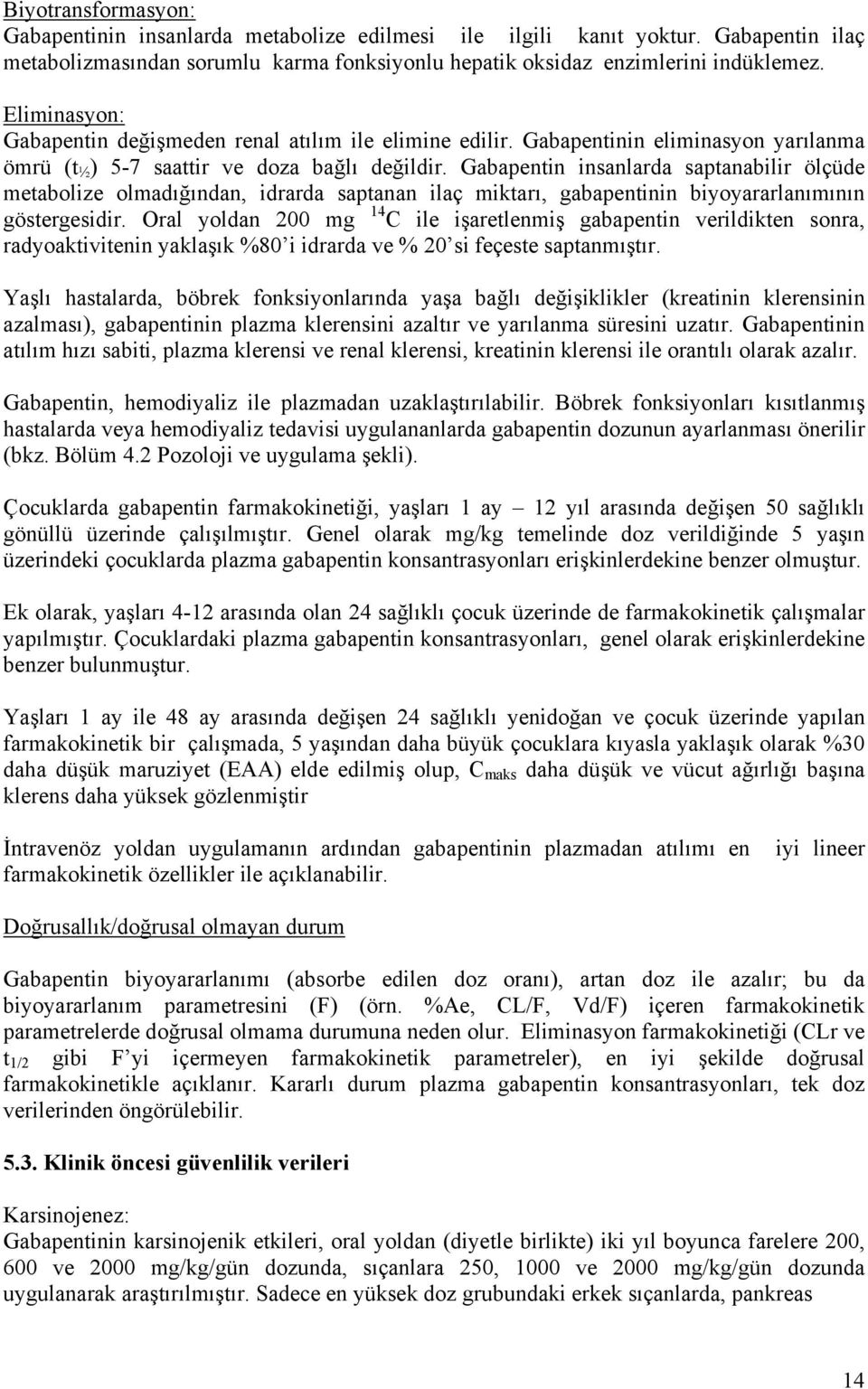 Gabapentin insanlarda saptanabilir ölçüde metabolize olmadığından, idrarda saptanan ilaç miktarı, gabapentinin biyoyararlanımının göstergesidir.