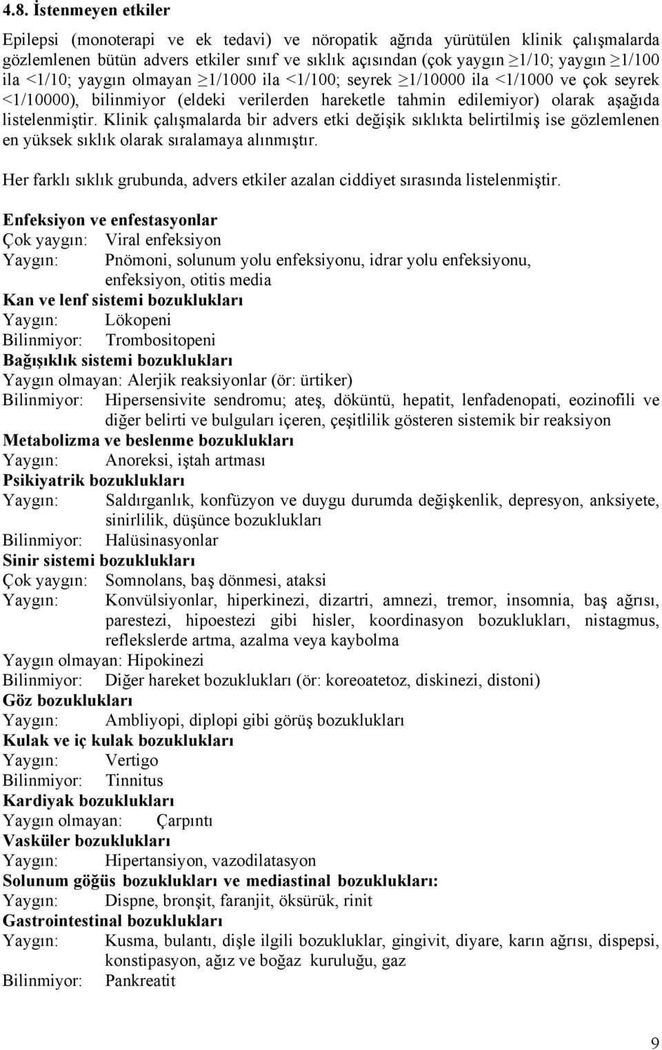 Klinik çalışmalarda bir advers etki değişik sıklıkta belirtilmiş ise gözlemlenen en yüksek sıklık olarak sıralamaya alınmıştır.