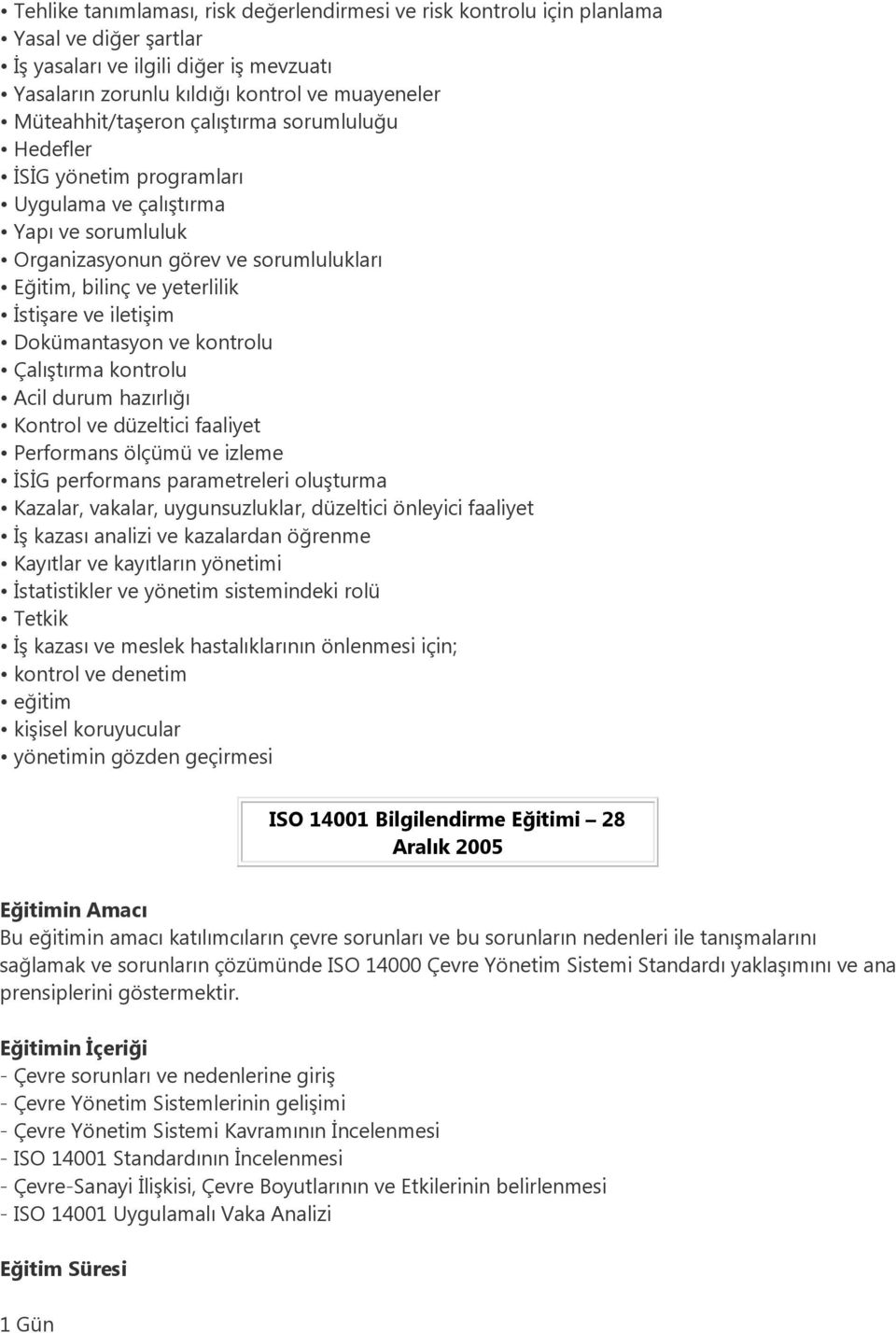 iletişim Dokümantasyon ve kontrolu Çalıştırma kontrolu Acil durum hazırlığı Kontrol ve düzeltici faaliyet Performans ölçümü ve izleme ĐSĐG performans parametreleri oluşturma Kazalar, vakalar,