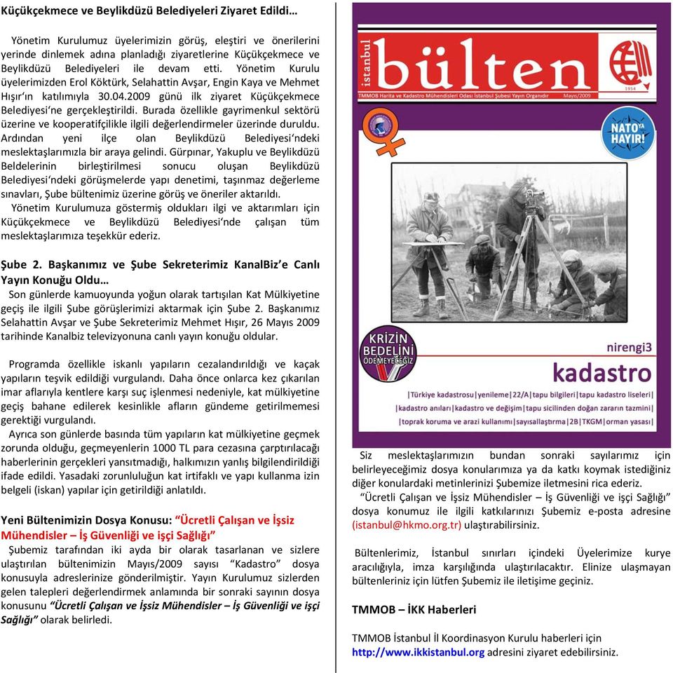 2009 günü ilk ziyaret Küçükçekmece Belediyesi ne gerçekleştirildi. Burada özellikle gayrimenkul sektörü üzerine ve kooperatifçilikle ilgili değerlendirmeler üzerinde duruldu.