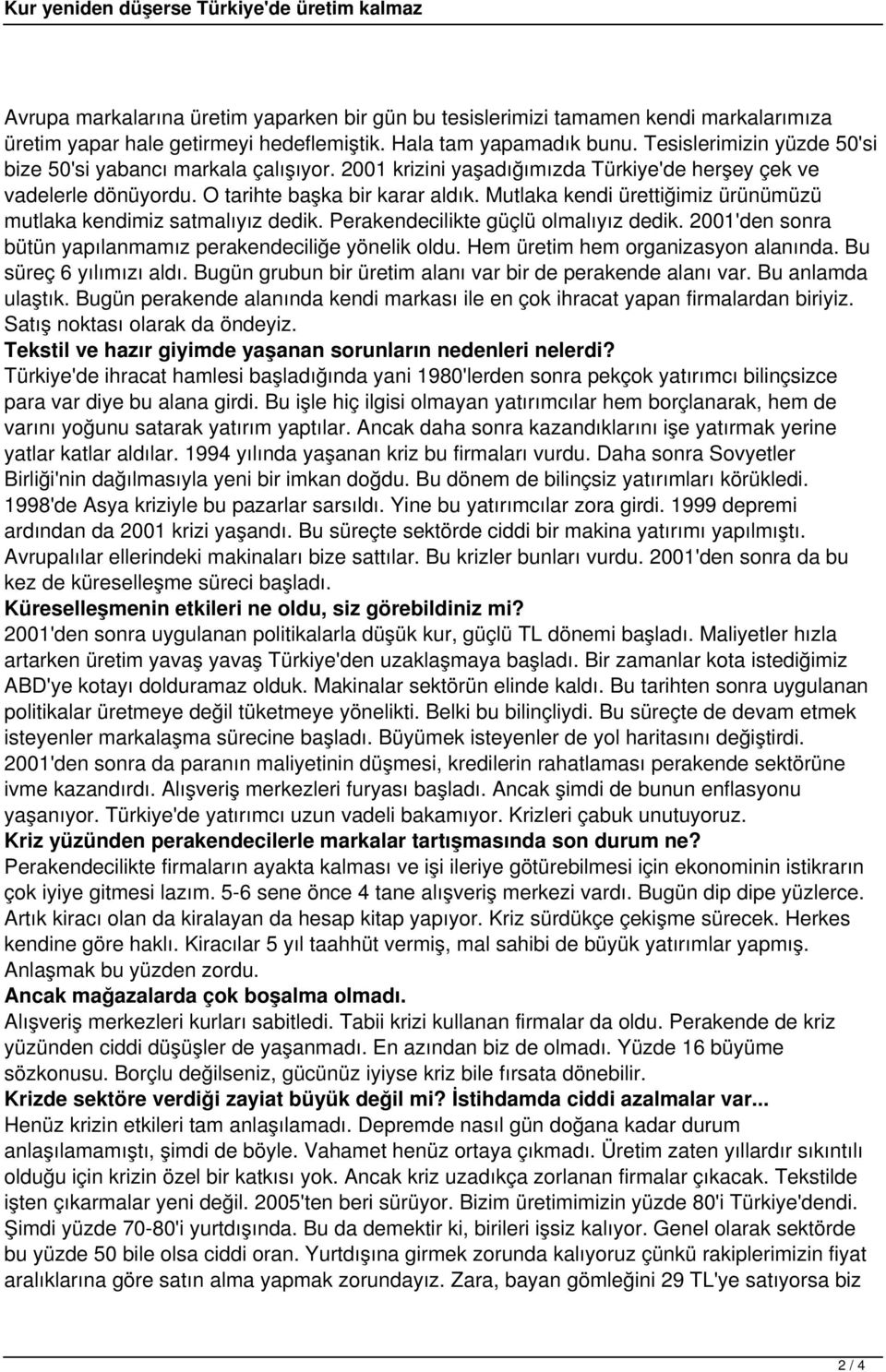 Mutlaka kendi ürettiğimiz ürünümüzü mutlaka kendimiz satmalıyız dedik. Perakendecilikte güçlü olmalıyız dedik. 2001'den sonra bütün yapılanmamız perakendeciliğe yönelik oldu.