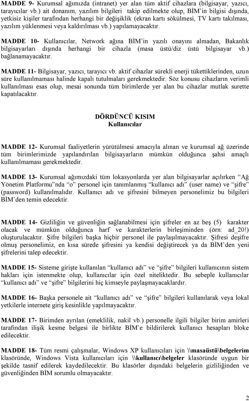 kaldırılması vb.) yapılamayacaktır. MADDE 10- Kullanıcılar, Network ağına BİM in yazılı onayını almadan, Bakanlık bilgisayarları dışında herhangi bir cihazla (masa üstü/diz üstü bilgisayar vb.