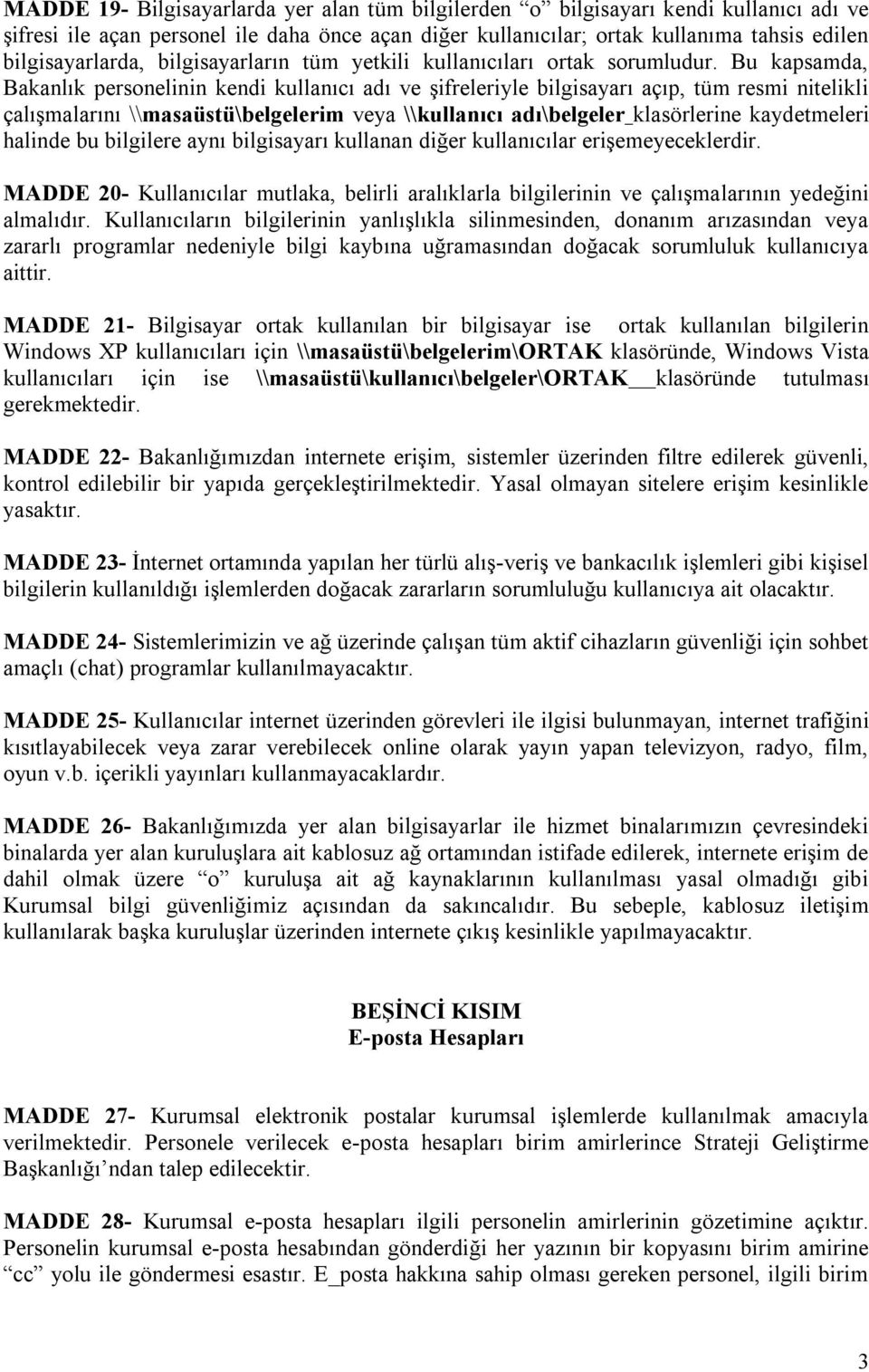 Bu kapsamda, Bakanlık personelinin kendi kullanıcı adı ve şifreleriyle bilgisayarı açıp, tüm resmi nitelikli çalışmalarını \\masaüstü\belgelerim veya \\kullanıcı adı\belgeler klasörlerine