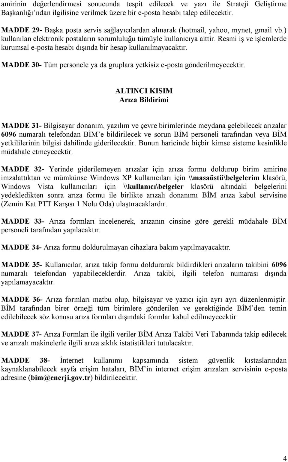 Resmi iş ve işlemlerde kurumsal e-posta hesabı dışında bir hesap kullanılmayacaktır. MADDE 30- Tüm personele ya da gruplara yetkisiz e-posta gönderilmeyecektir.