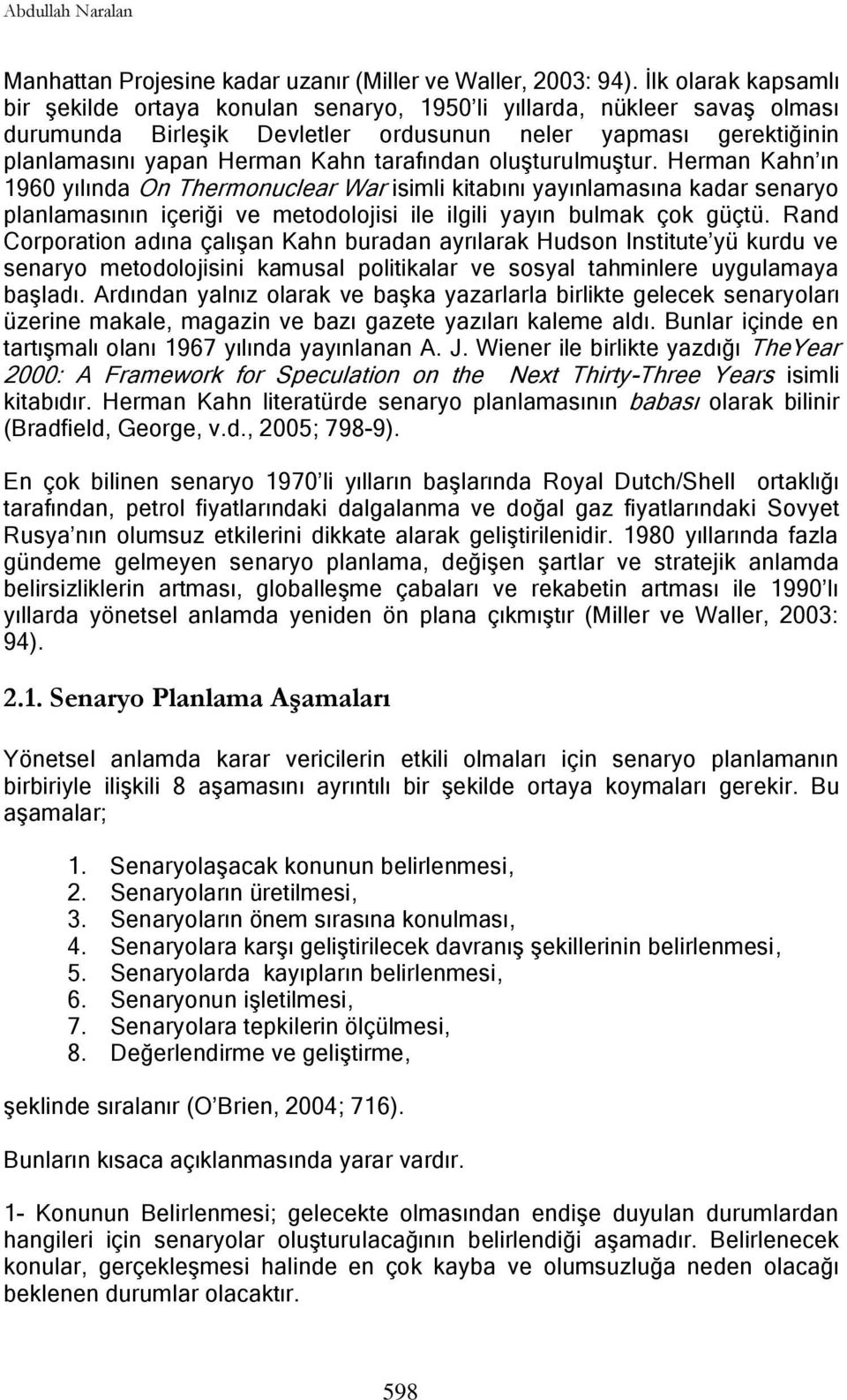 tarafından oluģturulmuģtur. Herman Kahn ın 1960 yılında On Thermonuclear War isimli kitabını yayınlamasına kadar senaryo planlamasının içeriği ve metodolojisi ile ilgili yayın bulmak çok güçtü.