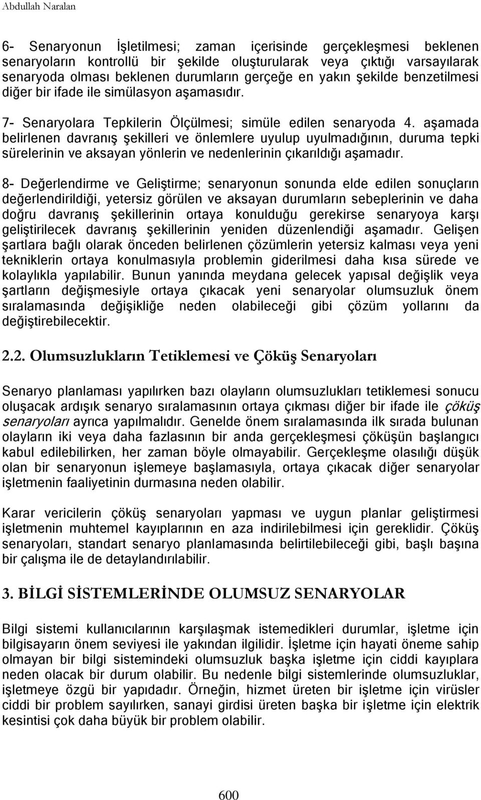 aģamada belirlenen davranıģ Ģekilleri ve önlemlere uyulup uyulmadığının, duruma tepki sürelerinin ve aksayan yönlerin ve nedenlerinin çıkarıldığı aģamadır.