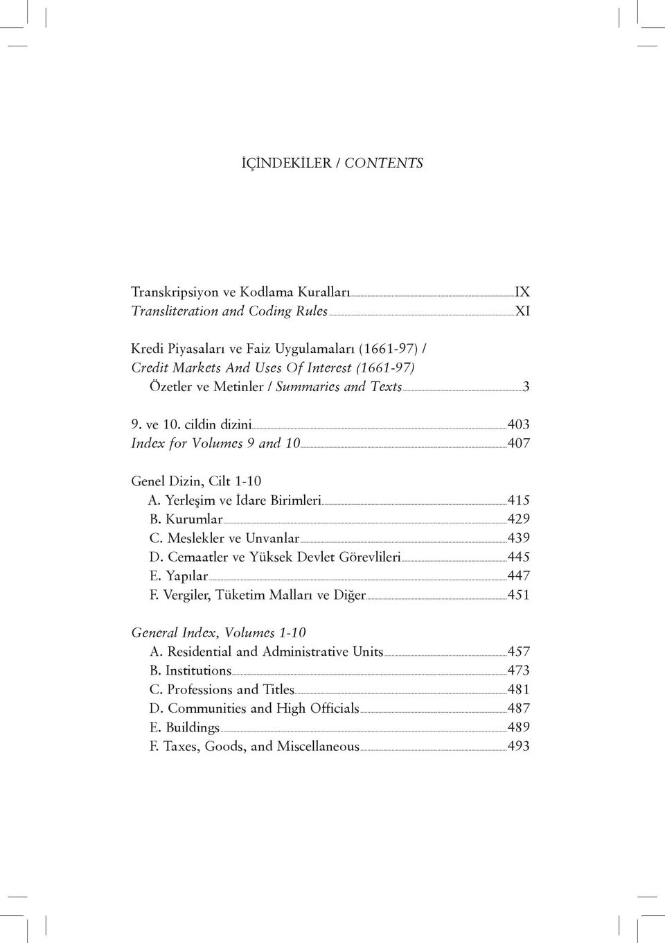 ..403 Index for Volumes 9 and 10...407 Genel Dizin, Cilt 1-10 A. Yerleşim ve İdare Birimleri...415 B. Kurumlar...429 C. Meslekler ve Unvanlar...439 D. Cemaatler ve Yüksek Devlet Görevlileri.