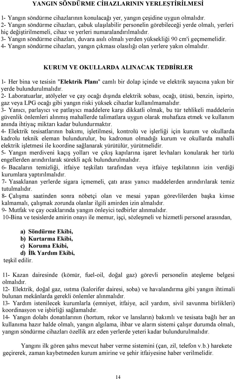 3- Yangın söndürme cihazları, duvara asılı olmalı yerden yüksekliği 90 cm'i geçmemelidir. 4- Yangın söndürme cihazları, yangın çıkması olasılığı olan yerlere yakın olmalıdır.